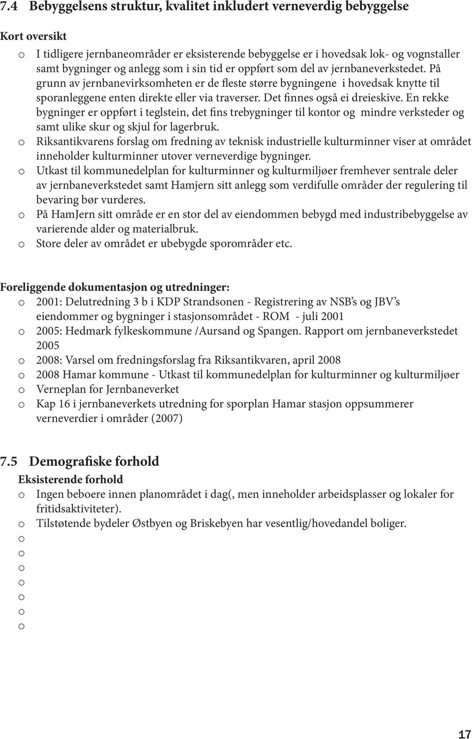 Det finnes også ei dreieskive. En rekke bygninger er oppført i teglstein, det fins trebygninger til kontor og mindre verksteder og samt ulike skur og skjul for lagerbruk.