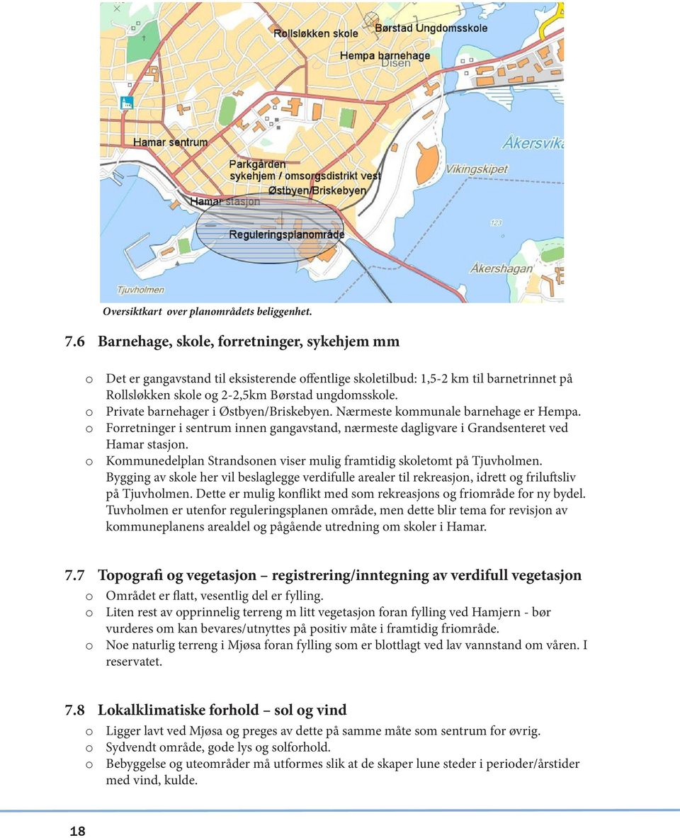 o Private barnehager i Østbyen/Briskebyen. Nærmeste kommunale barnehage er Hempa. o Forretninger i sentrum innen gangavstand, nærmeste dagligvare i Grandsenteret ved Hamar stasjon.