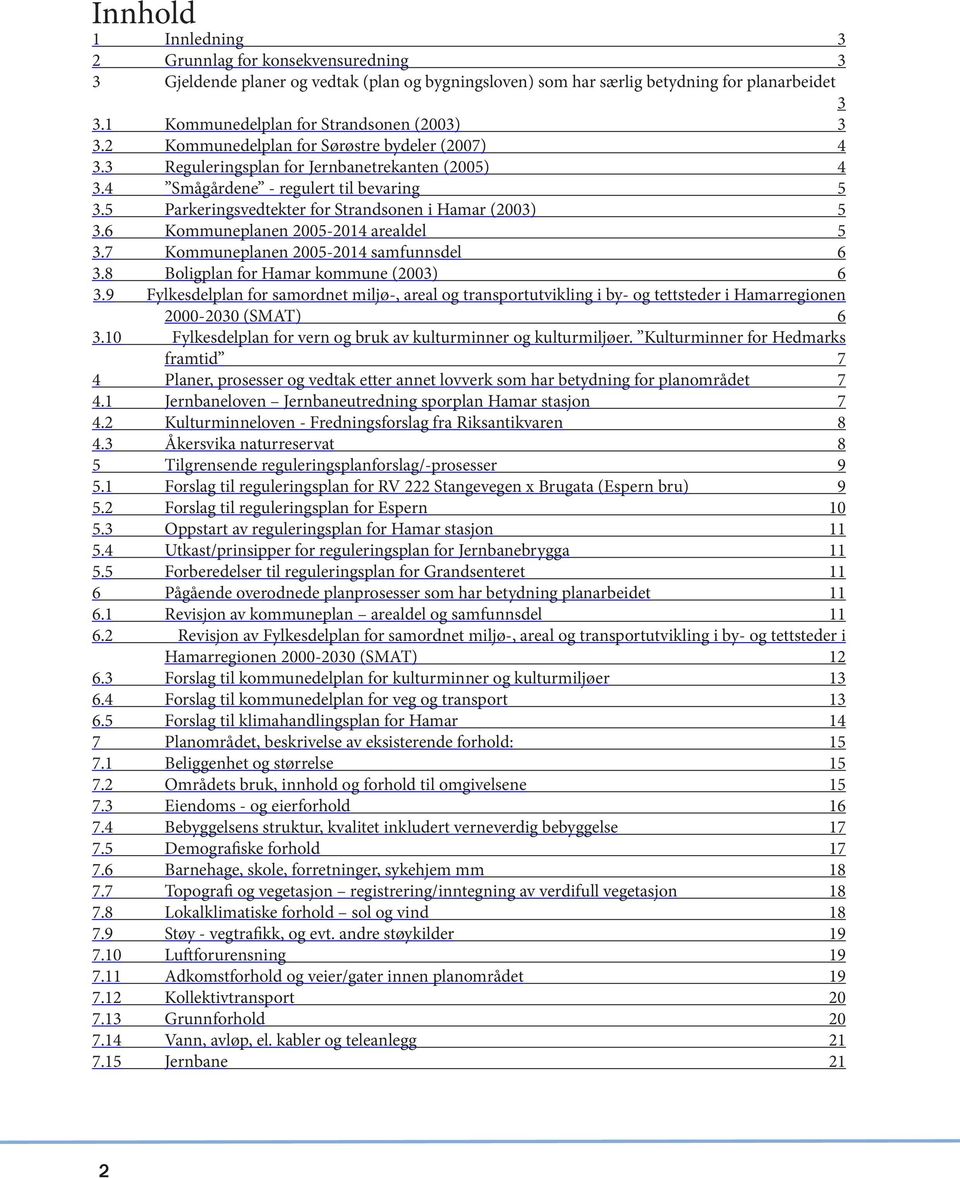 5 Parkeringsvedtekter for Strandsonen i Hamar (2003) 5 3.6 Kommuneplanen 2005-2014 arealdel 5 3.7 Kommuneplanen 2005-2014 samfunnsdel 6 3.8 Boligplan for Hamar kommune (2003) 6 3.