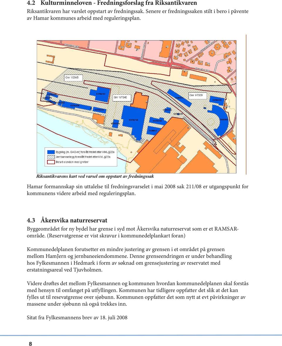 Riksantikvarens kart ved varsel om oppstart av fredningssak Hamar formannskap sin uttalelse til fredningsvarselet i mai 2008 sak 211/08 er utgangspunkt for kommunens videre arbeid med reguleringsplan.