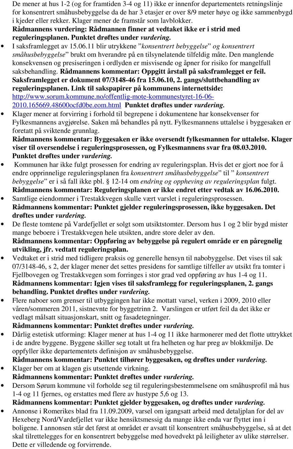 I saksframlegget av 15.06.11 blir utrykkene konsentrert bebyggelse og konsentrert småhusbebyggelse brukt om hverandre på en tilsynelatende tilfeldig måte.