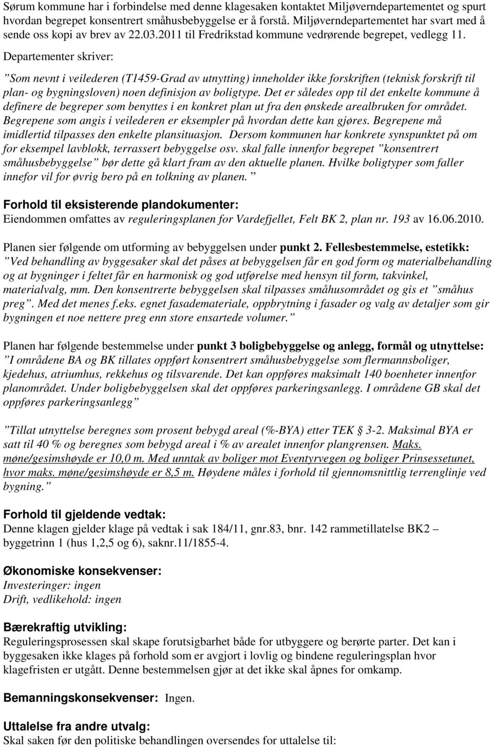 Departementer skriver: Som nevnt i veilederen (T1459-Grad av utnytting) inneholder ikke forskriften (teknisk forskrift til plan- og bygningsloven) noen definisjon av boligtype.