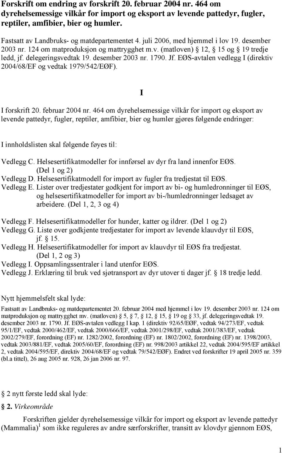 desember 2003 nr. 1790. Jf. EØS-avtalen vedlegg I (direktiv 2004/68/EF og vedtak 1979/542/EØF). I forskrift 20. februar 2004 nr.