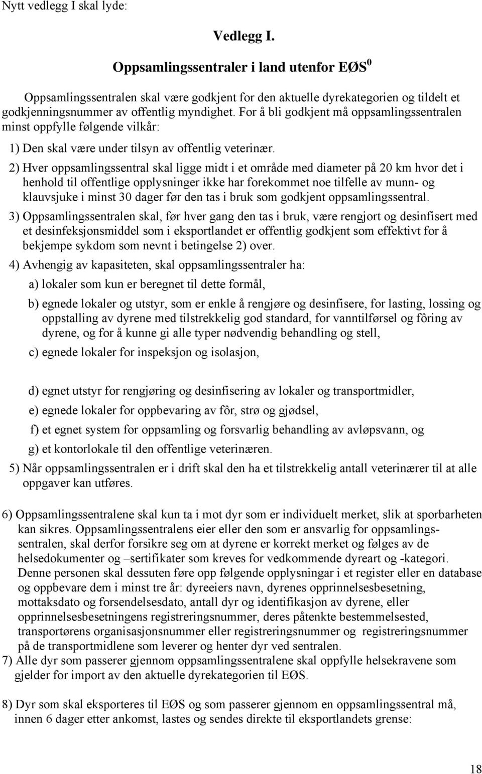 For å bli godkjent må oppsamlingssentralen minst oppfylle følgende vilkår: 1) Den skal være under tilsyn av offentlig veterinær.