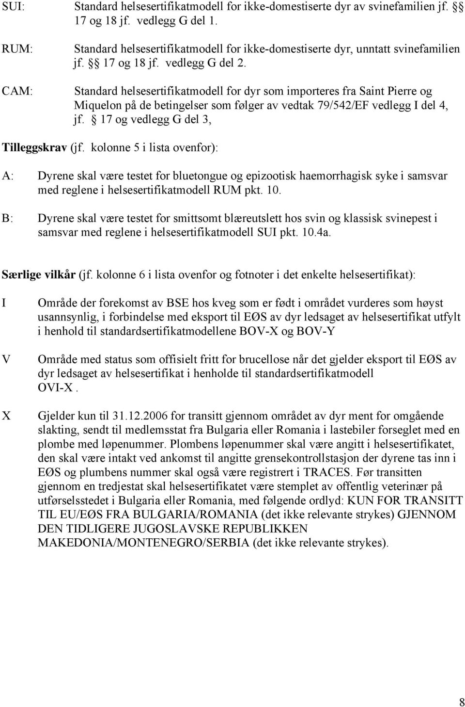 Standard helsesertifikatmodell for dyr som importeres fra Saint Pierre og Miquelon på de betingelser som følger av vedtak 79/542/EF vedlegg I del 4, jf. 17 og vedlegg G del 3, Tilleggskrav (jf.