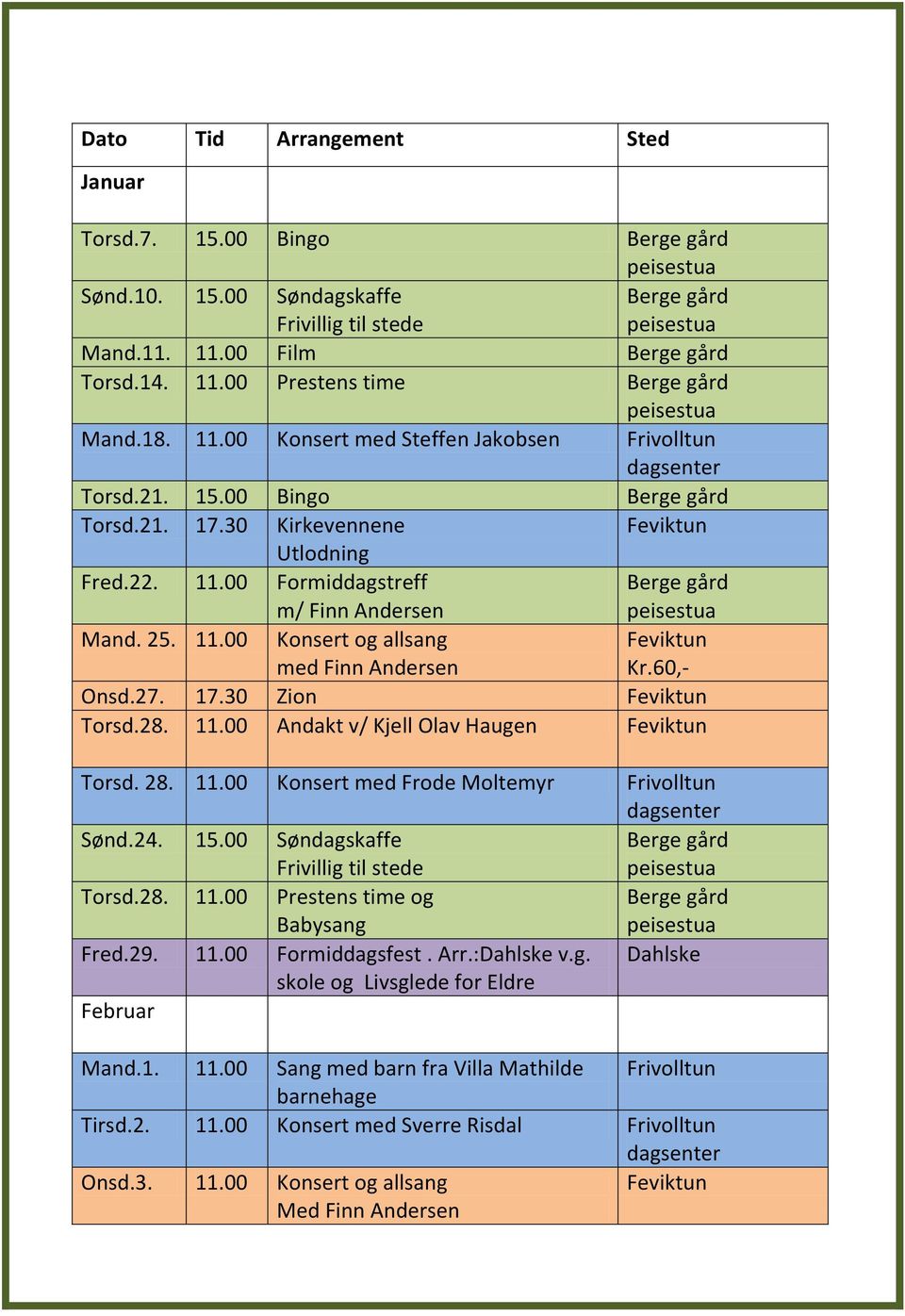 28. 11.00 Konsert med Frode Moltemyr Sønd.24. 15.00 Søndagskaffe Torsd.28. 11.00 Prestens time og Babysang Fred.29. 11.00 Formiddagsfest. Arr.:Dahlske v.g. Dahlske skole og Livsglede for Eldre Februar Mand.