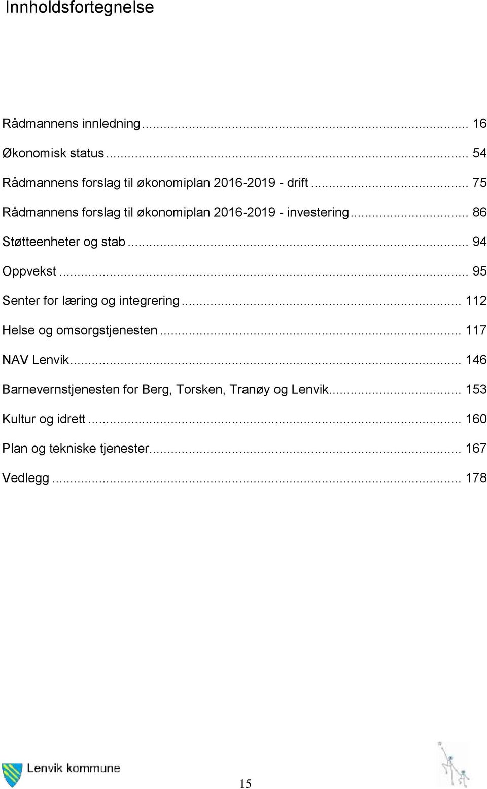 .. 75 Rådmannens forslag til økonomiplan 2016-2019 - investering... 86 Støtteenheter og stab... 94 Oppvekst.