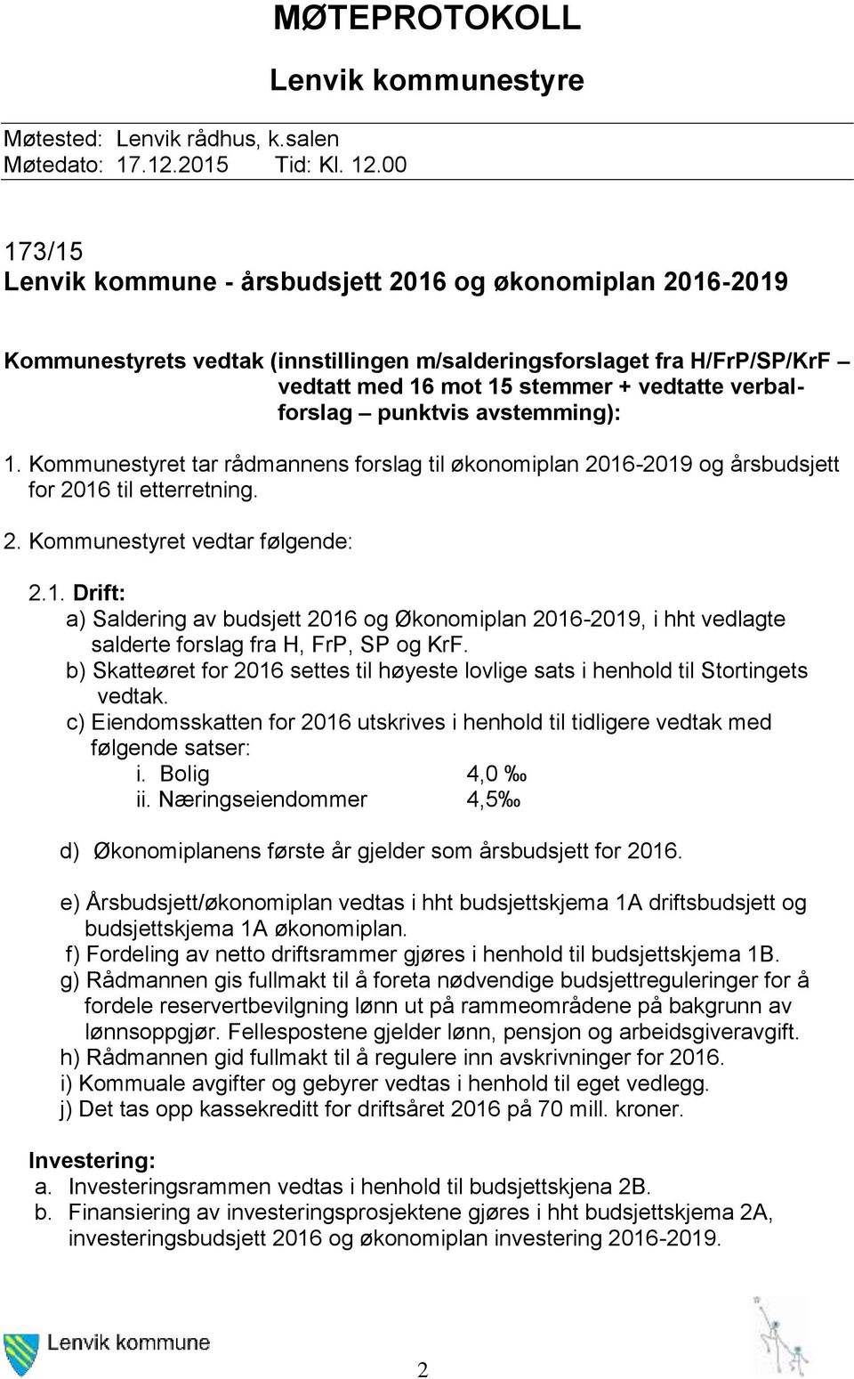 15 stemmer + vedtatte verbalforslag punktvis avstemming): 1. Kommunestyret tar rådmannens forslag til økonomiplan 2016-2019 og årsbudsjett for 2016 til etterretning. 2. Kommunestyret vedtar følgende: 2.