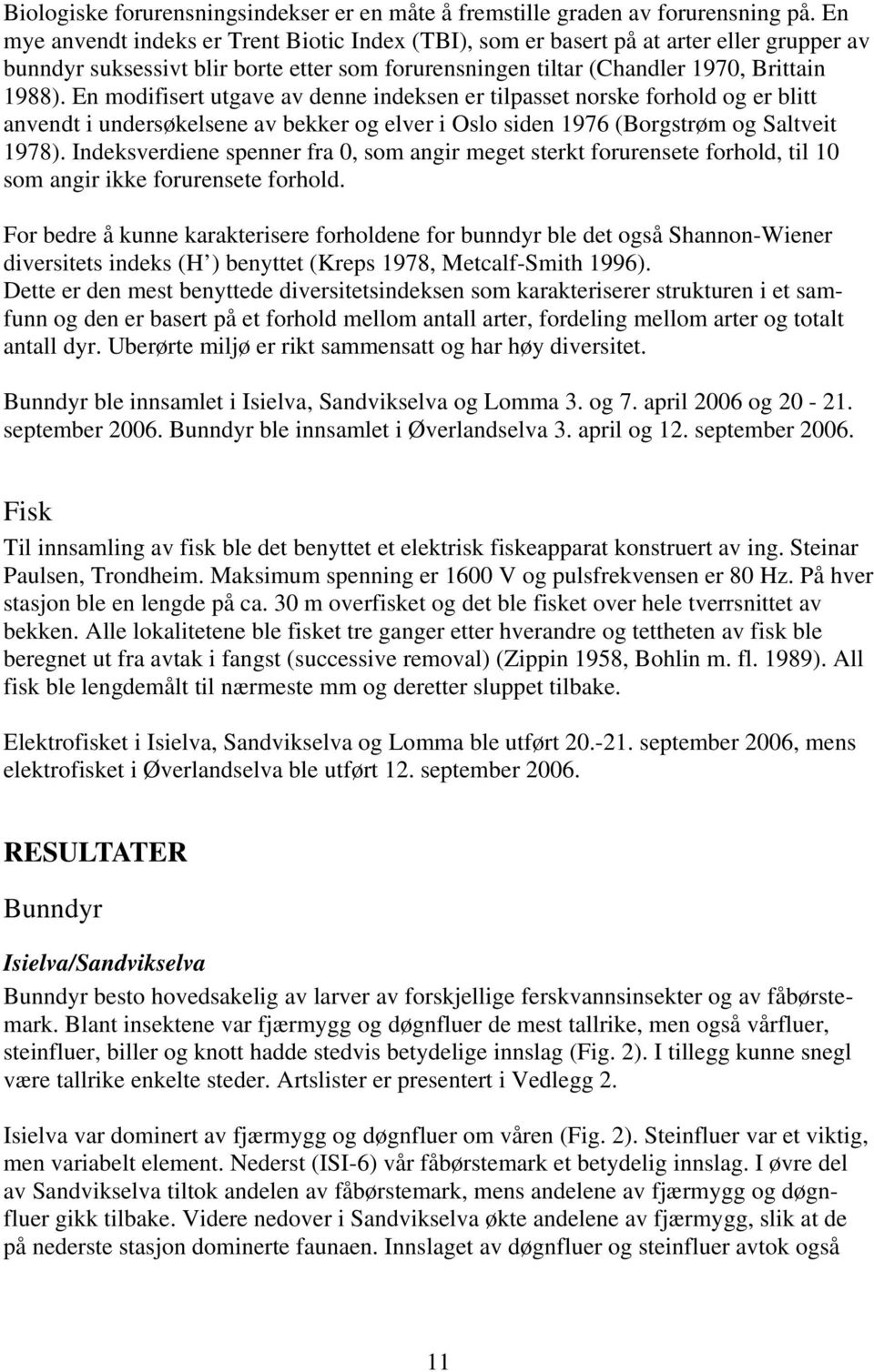 En modifisert utgave av denne indeksen er tilpasset norske forhold og er blitt anvendt i undersøkelsene av bekker og elver i Oslo siden 1976 (Borgstrøm og Saltveit 1978).