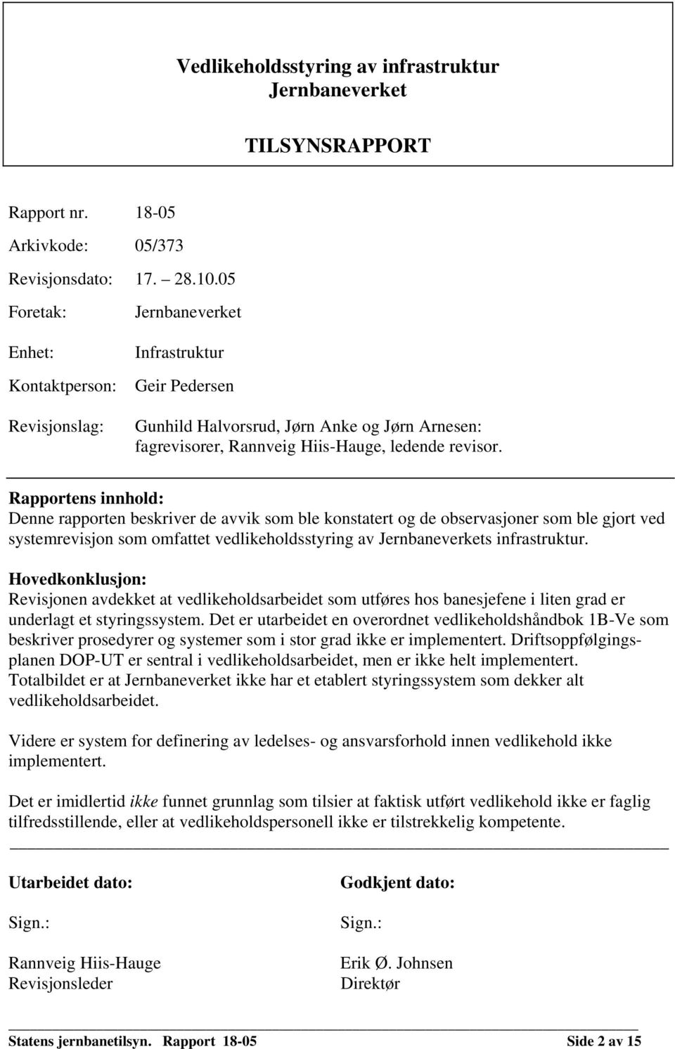 Rapportens innhold: Denne rapporten beskriver de avvik som ble konstatert og de observasjoner som ble gjort ved systemrevisjon som omfattet vedlikeholdsstyring av Jernbaneverkets infrastruktur.