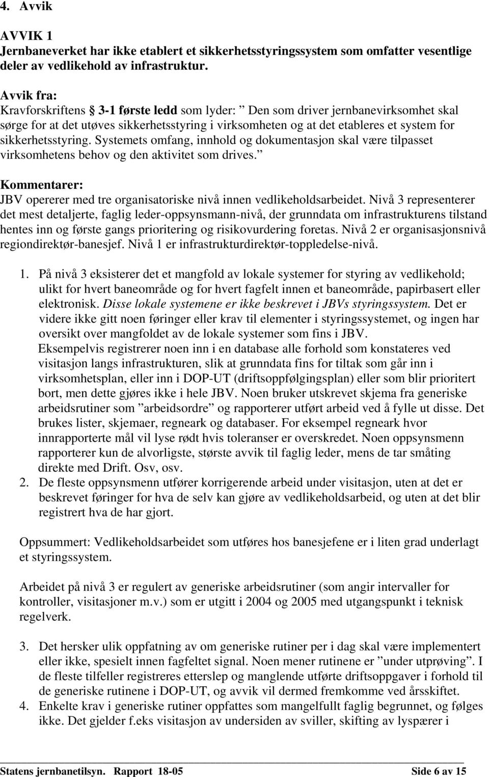 sikkerhetsstyring. Systemets omfang, innhold og dokumentasjon skal være tilpasset virksomhetens behov og den aktivitet som drives.