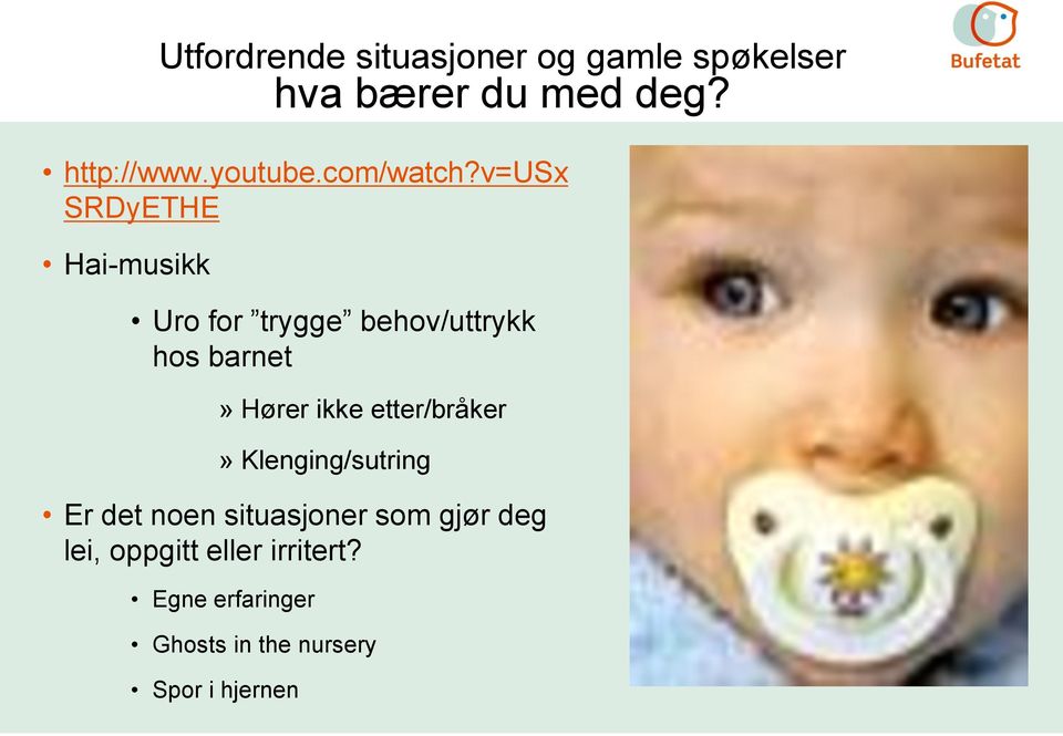 v=usx SRDyETHE Hai-musikk Uro for trygge behov/uttrykk hos barnet» Hører ikke