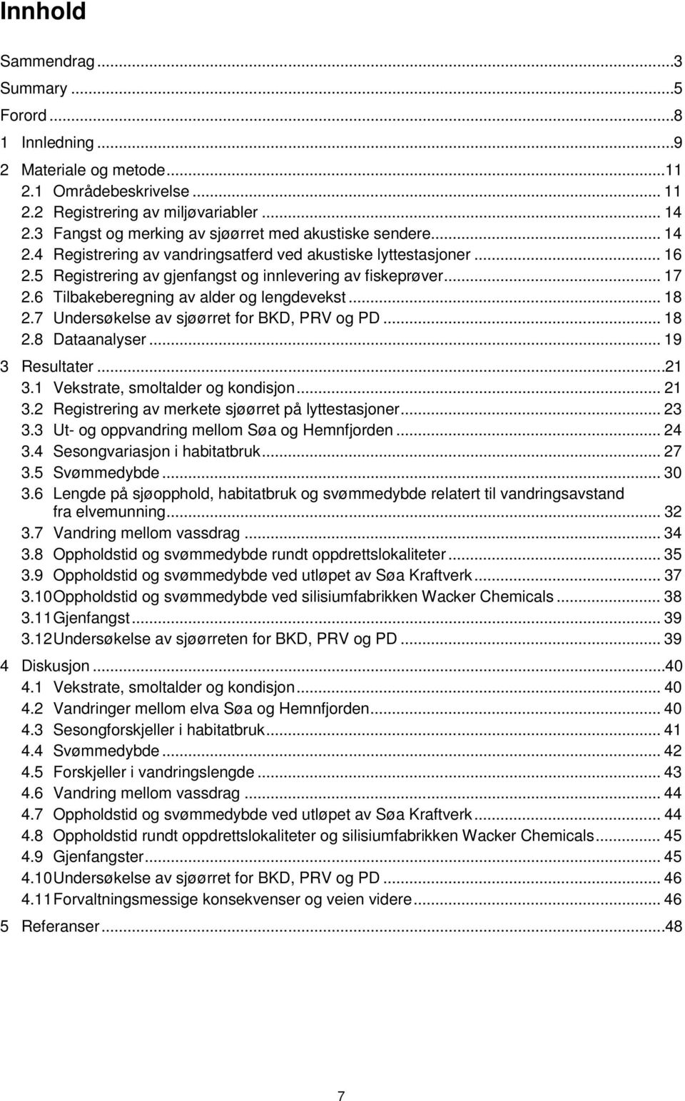 6 Tilbakeberegning av alder og lengdevekst... 18 2.7 Undersøkelse av sjøørret for BKD, PRV og PD... 18 2.8 Dataanalyser... 19 3 Resultater... 21 3.1 Vekstrate, smoltalder og kondisjon... 21 3.2 Registrering av merkete sjøørret på lyttestasjoner.