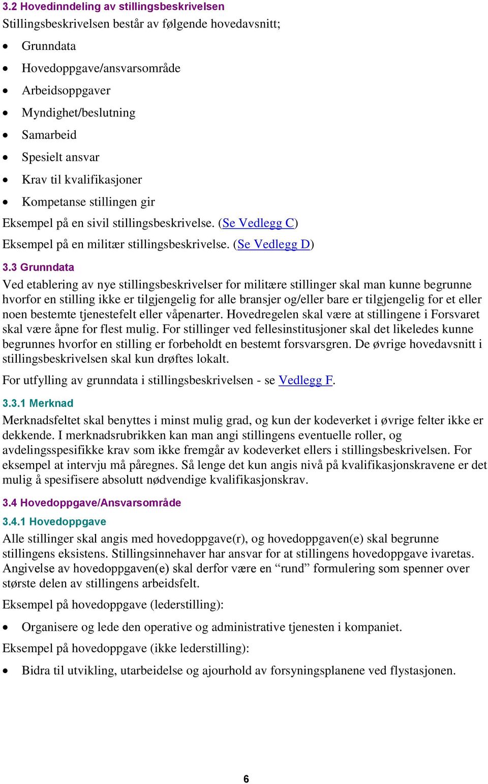 3 Grunndata Ved etablering av nye stillingsbeskrivelser for militære stillinger skal man kunne begrunne hvorfor en stilling ikke er tilgjengelig for alle bransjer og/eller bare er tilgjengelig for et