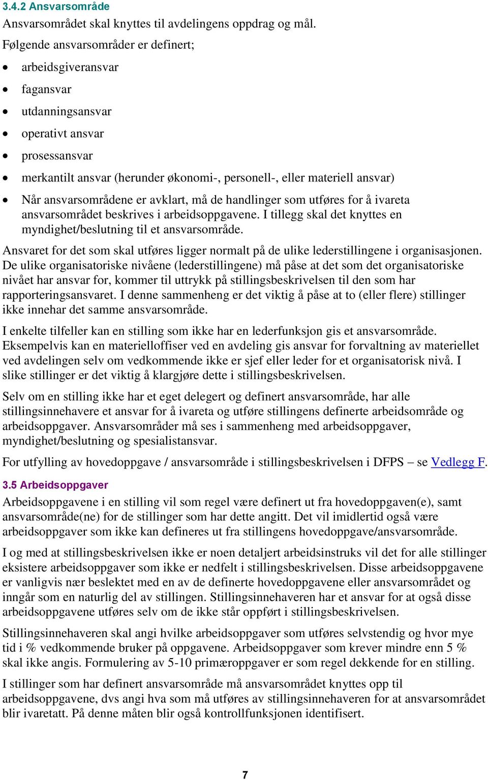 ansvarsområdene er avklart, må de handlinger som utføres for å ivareta ansvarsområdet beskrives i arbeidsoppgavene. I tillegg skal det knyttes en myndighet/beslutning til et ansvarsområde.