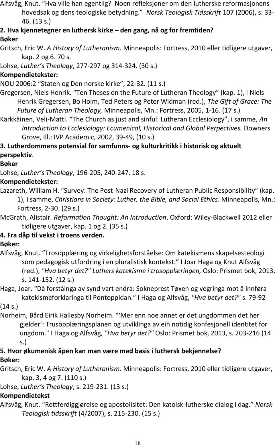 Lohse, Luther s Theology, 277-297 og 314-324. (30 s.) Kompendietekster: NOU 2006:2 Staten og Den norske kirke, 22-32. (11 s.) Gregersen, Niels Henrik.