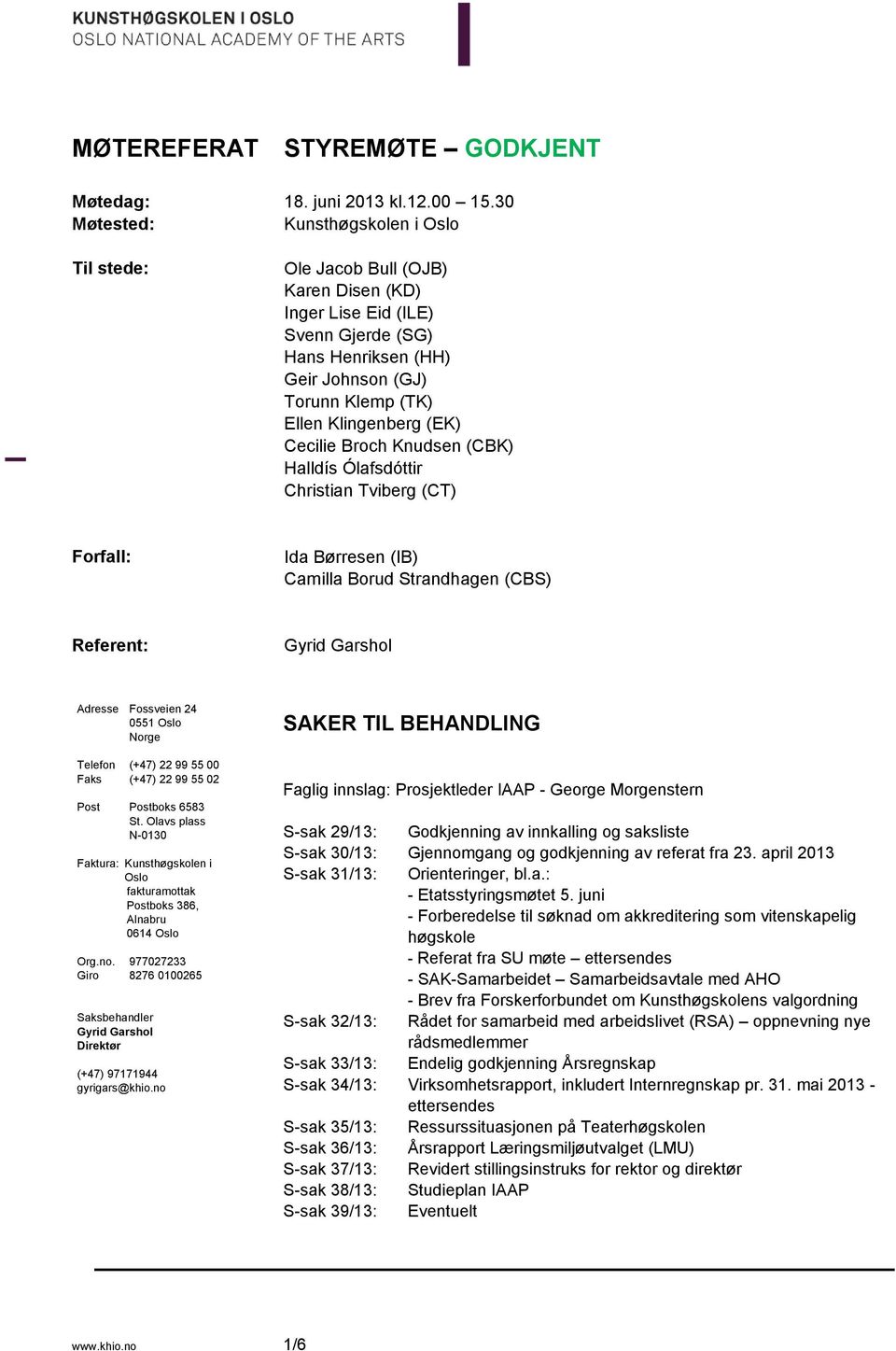 Knudsen (CBK) Halldís Ólafsdóttir Christian Tviberg (CT) Forfall: Ida Børresen (IB) Camilla Borud Strandhagen (CBS) Referent: Gyrid Garshol Adresse Fossveien 24 0551 Oslo Norge Telefon (+47) 22 99 55