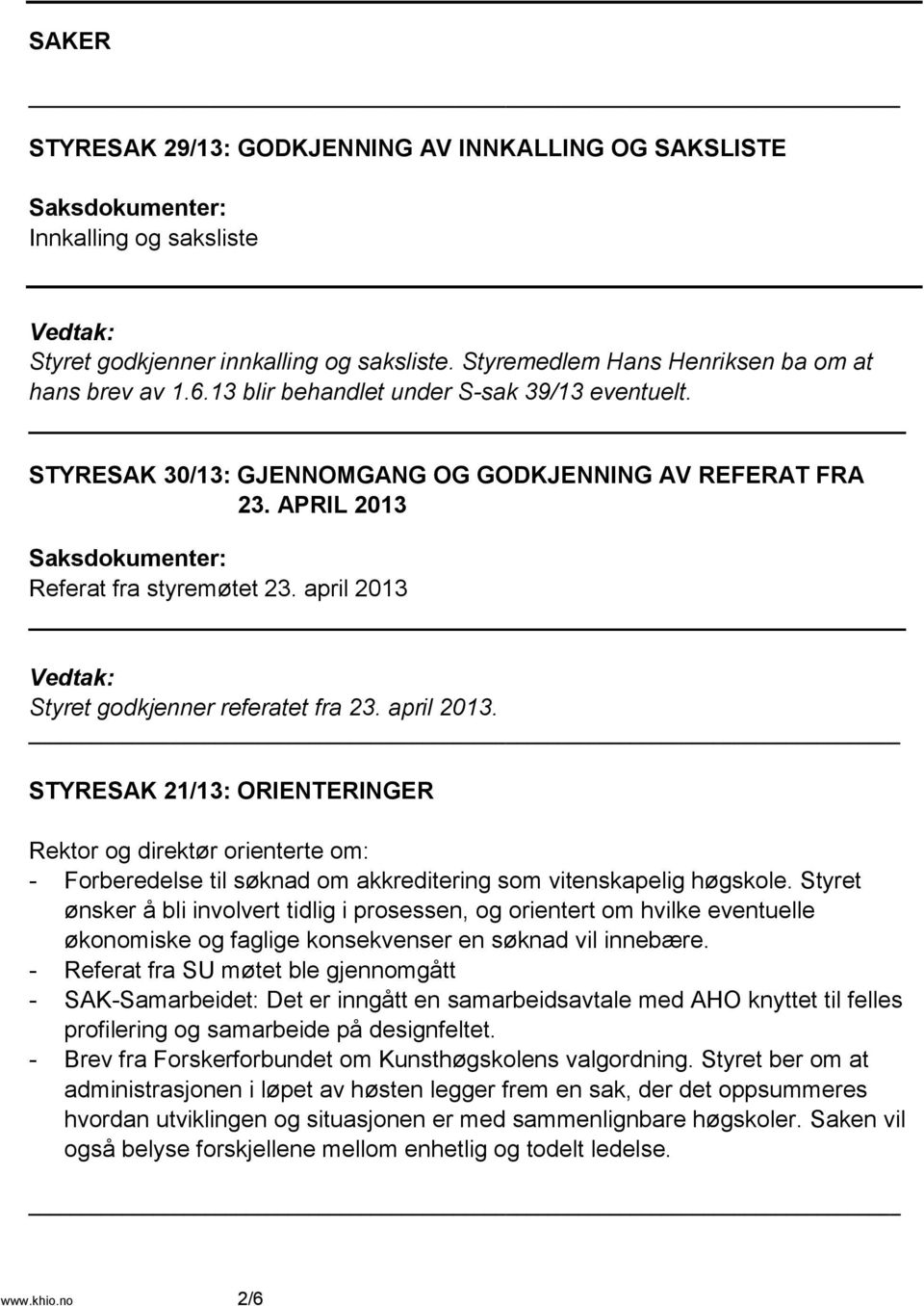 april 2013. STYRESAK 21/13: ORIENTERINGER Rektor og direktør orienterte om: - Forberedelse til søknad om akkreditering som vitenskapelig høgskole.