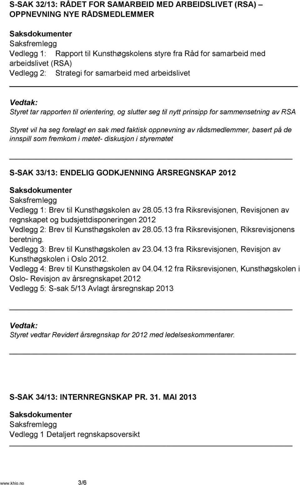 basert på de innspill som fremkom i møtet- diskusjon i styremøtet S-SAK 33/13: ENDELIG GODKJENNING ÅRSREGNSKAP 2012 Vedlegg 1: Brev til Kunsthøgskolen av 28.05.