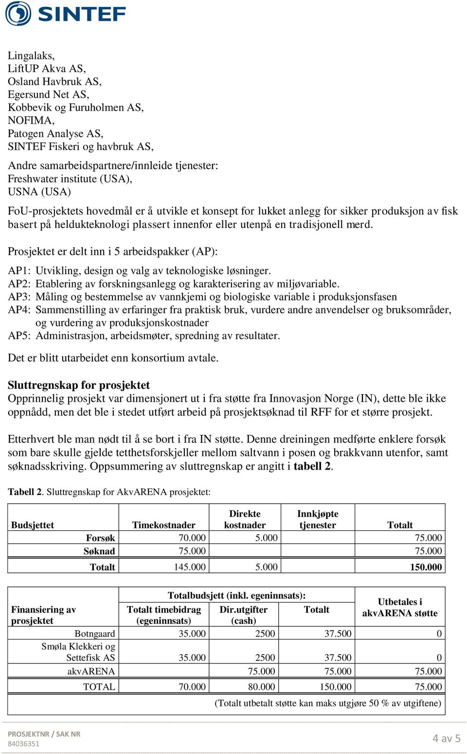 Prosjeke er del inn i 5 arbeidspakker (AP): AP1: Uvikling, design og valg av eknologiske løsninger. AP2: Eablering av forskningsanlegg og karakerisering av miljøvariable.