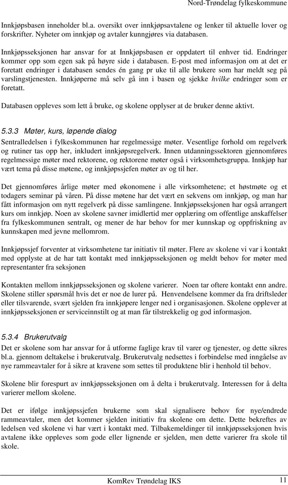 E-post med informasjon om at det er foretatt endringer i databasen sendes én gang pr uke til alle brukere som har meldt seg på varslingstjenesten.