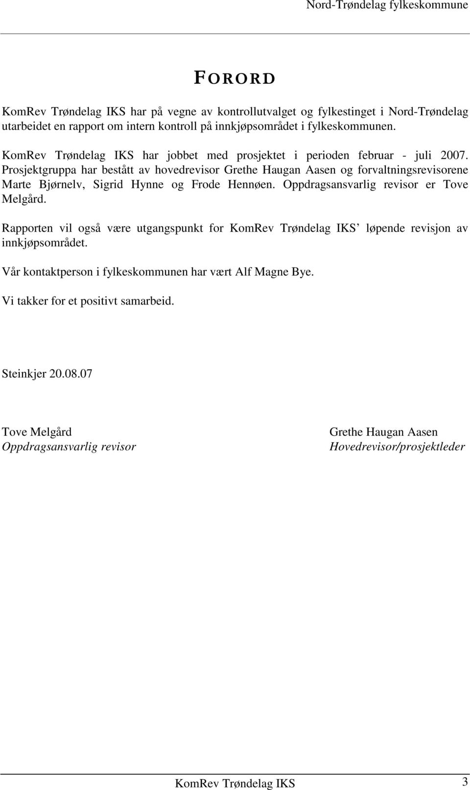 Prosjektgruppa har bestått av hovedrevisor Grethe Haugan Aasen og forvaltningsrevisorene Marte Bjørnelv, Sigrid Hynne og Frode Hennøen. Oppdragsansvarlig revisor er Tove Melgård.