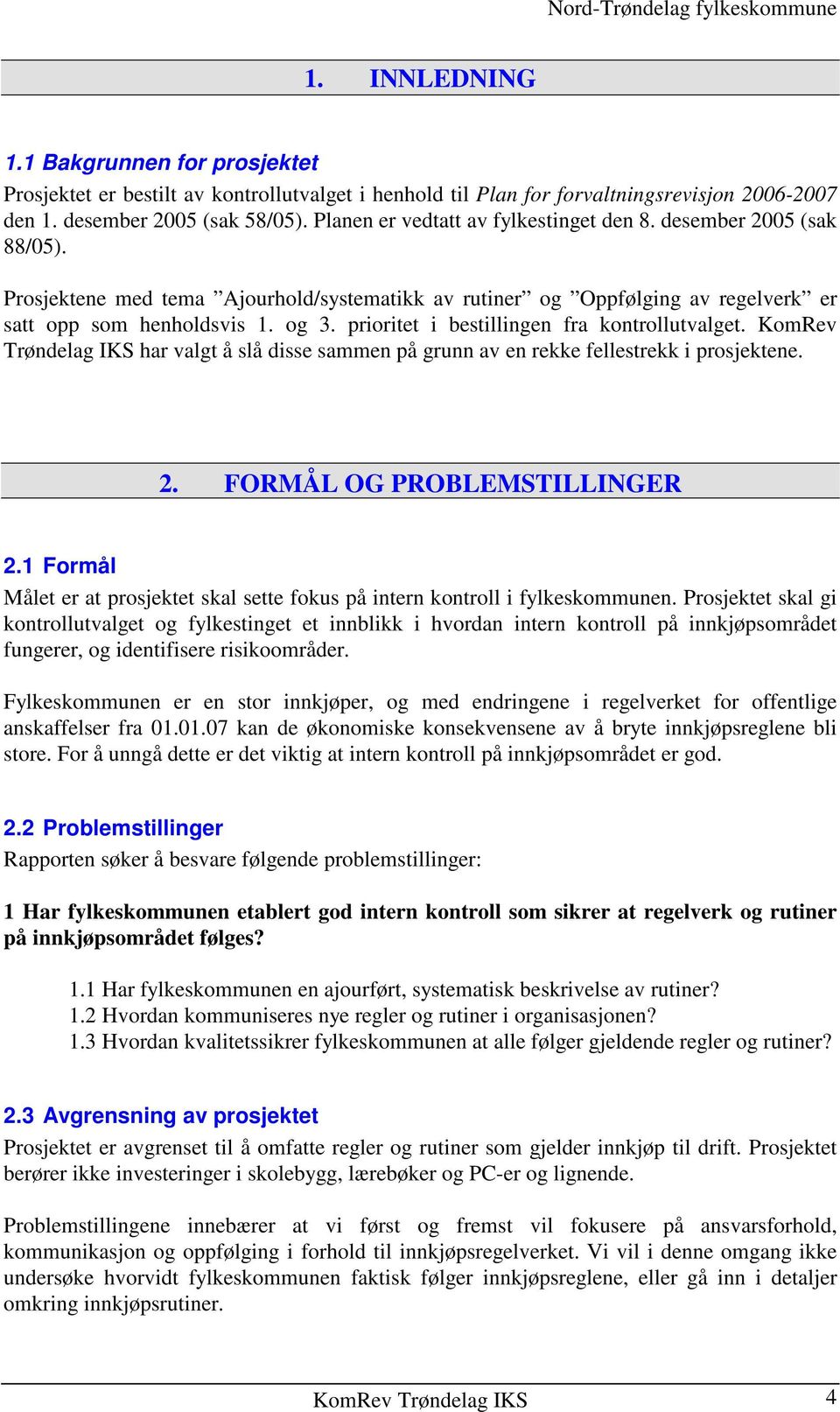 prioritet i bestillingen fra kontrollutvalget. KomRev Trøndelag IKS har valgt å slå disse sammen på grunn av en rekke fellestrekk i prosjektene. 2. FORMÅL OG PROBLEMSTILLINGER 2.