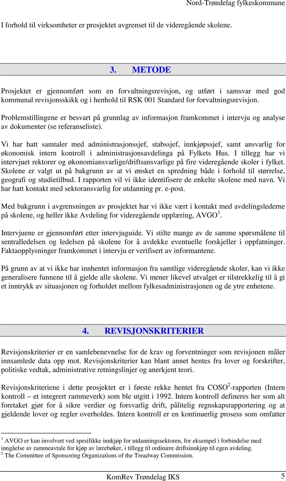 Problemstillingene er besvart på grunnlag av informasjon framkommet i intervju og analyse av dokumenter (se referanseliste).