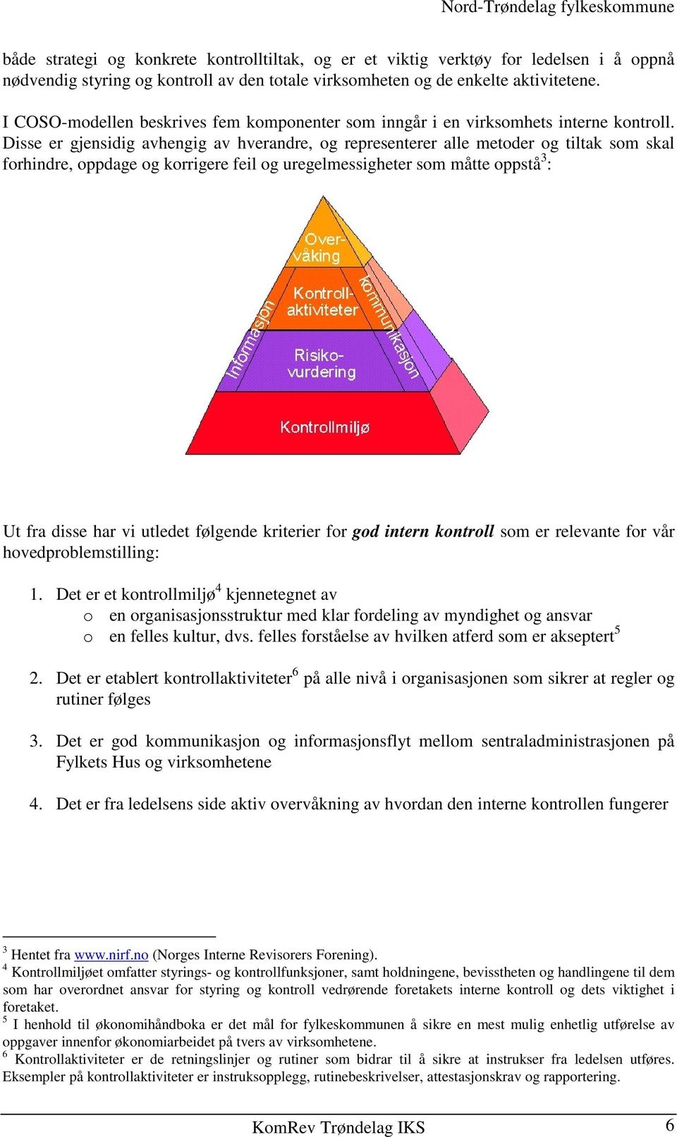 Disse er gjensidig avhengig av hverandre, og representerer alle metoder og tiltak som skal forhindre, oppdage og korrigere feil og uregelmessigheter som måtte oppstå 3 : Ut fra disse har vi utledet