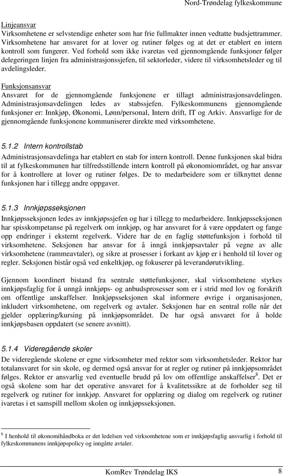 Ved forhold som ikke ivaretas ved gjennomgående funksjoner følger delegeringen linjen fra administrasjonssjefen, til sektorleder, videre til virksomhetsleder og til avdelingsleder.