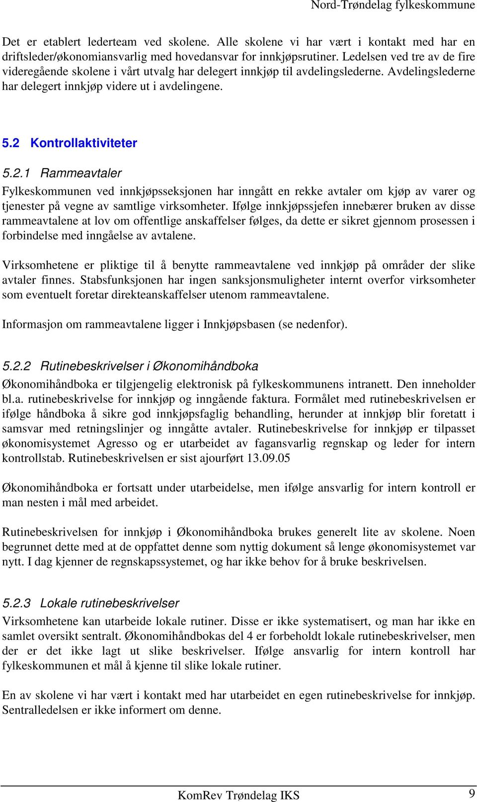 Kontrollaktiviteter 5.2.1 Rammeavtaler Fylkeskommunen ved innkjøpsseksjonen har inngått en rekke avtaler om kjøp av varer og tjenester på vegne av samtlige virksomheter.