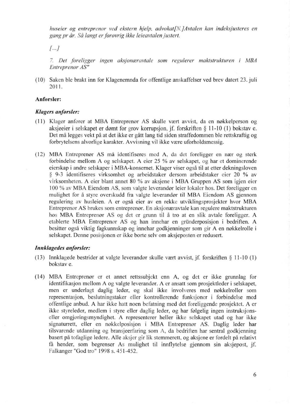 Anførsler: Klagers anførsler: (11) Klager anfører at MBA Entreprenør AS skulle vært avvist, da en nøkkelperson og aksj eeier i selskapet er dømt for grov korrupsjon, jf.