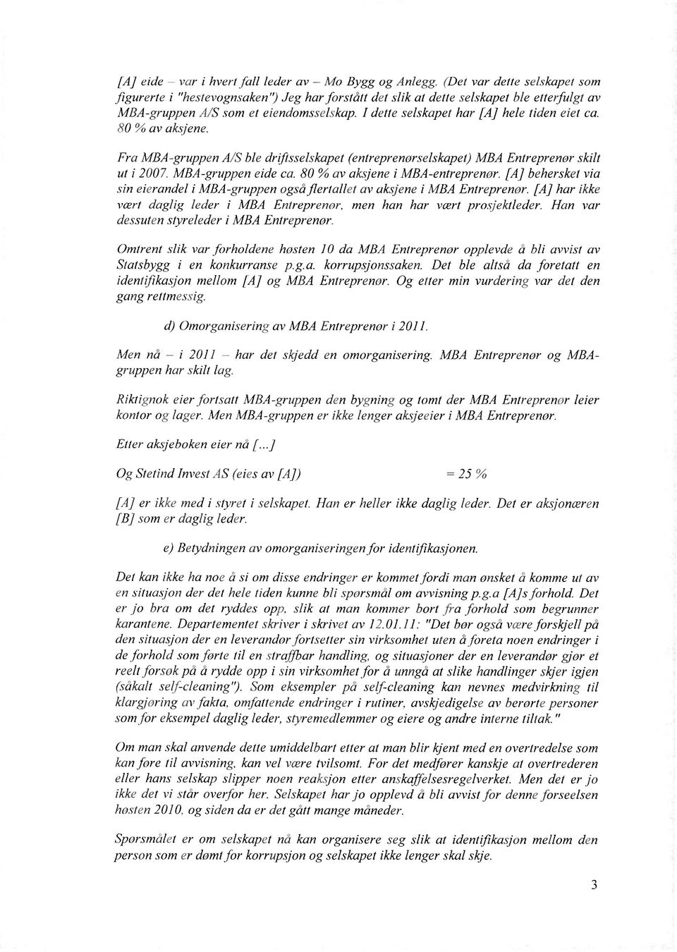 Fra MBA-gruppen A/S ble drifisselskapet (entreprenorselskapet) MBA Entreprenor skilt ut i 2007. MBA-gruppen eide ca. 80 % av aksjene i MBA-entreprenor.