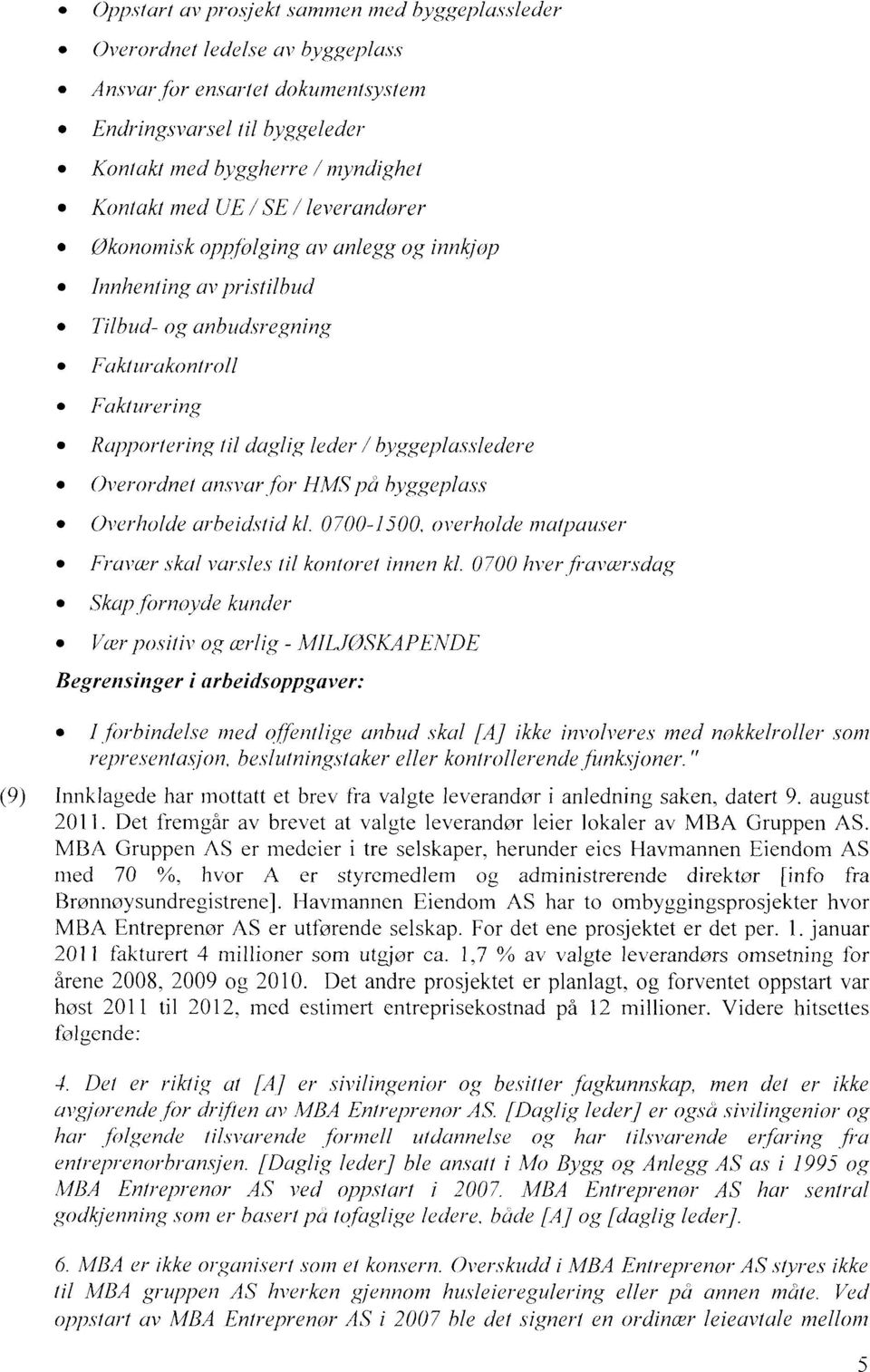 HMS på hyggeplass Overholde arbeidstid kl. 0700-1500, overholde matpauser Fravær skal varsles til kontoret innen kl.