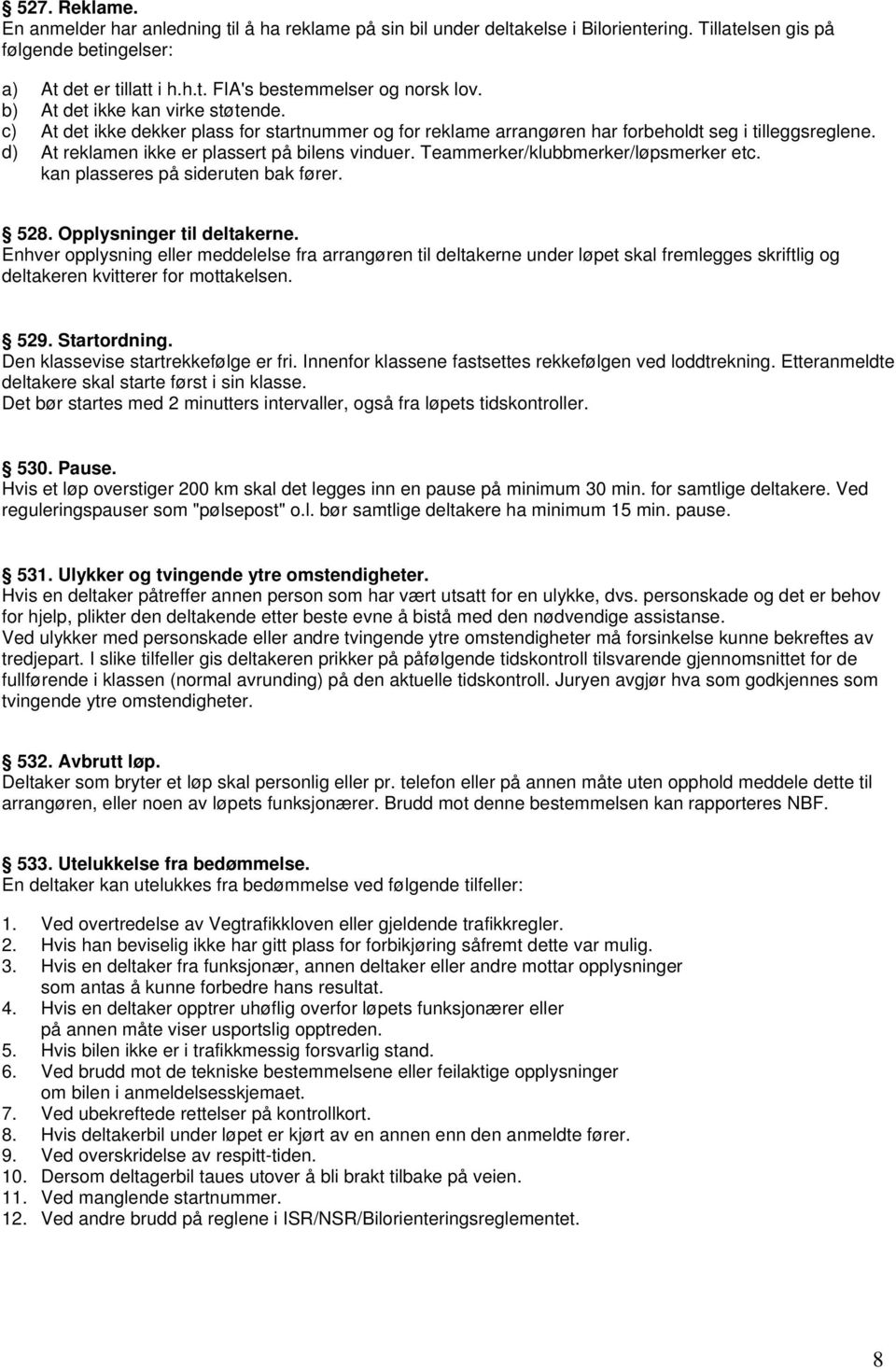 Teammerker/klubbmerker/løpsmerker etc. kan plasseres på sideruten bak fører. 528. Opplysninger til deltakerne.