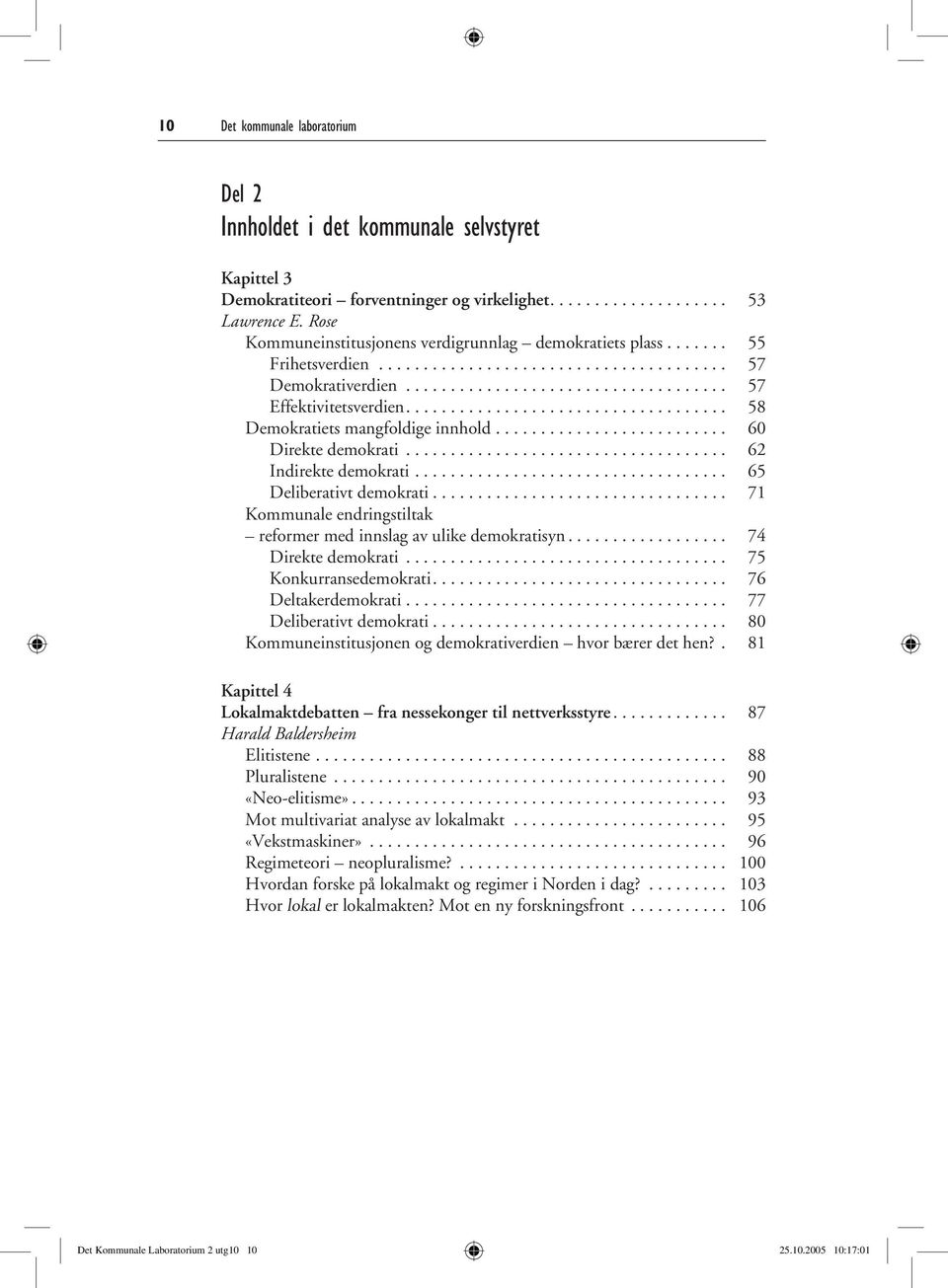 ................................... 58 Demokratiets mangfoldige innhold.......................... 60 Direkte demokrati.................................... 62 Indirekte demokrati.