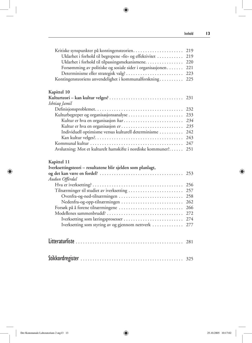 ......... 225 Kapittel 10 Kulturteori kan kultur velges?............................... 231 Ishtiaq Jamil Definisjonsproblemet..................................... 232 Kulturbegreper og organisasjonsanalyse.