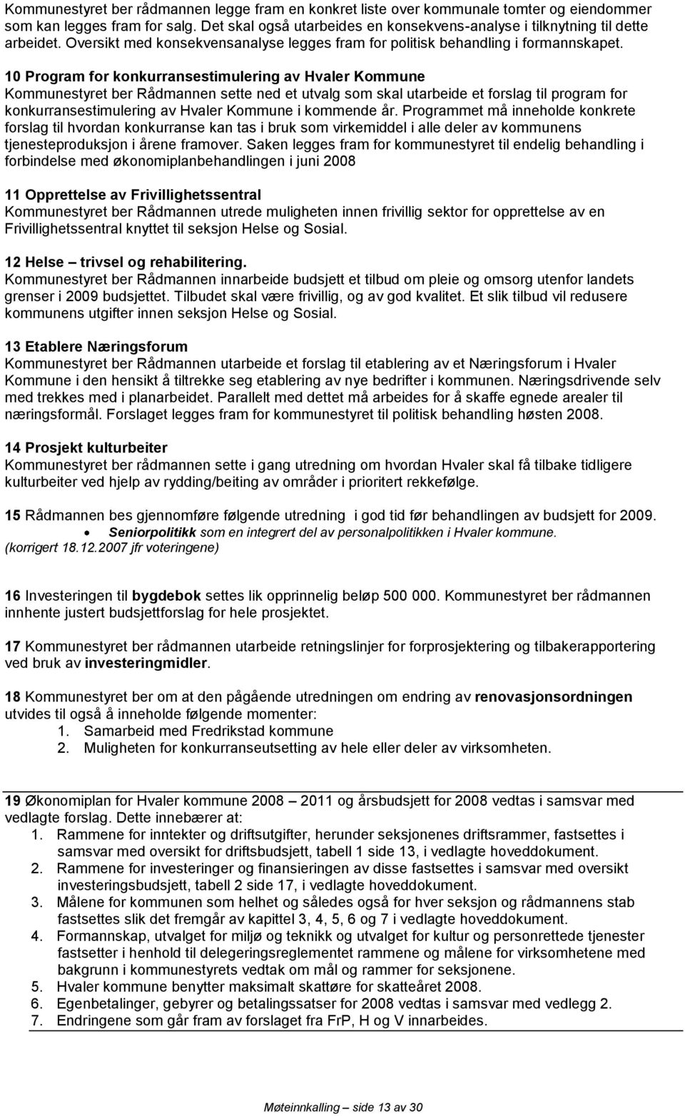 10 Program for konkurransestimulering av Hvaler Kommune Kommunestyret ber Rådmannen sette ned et utvalg som skal utarbeide et forslag til program for konkurransestimulering av Hvaler Kommune i