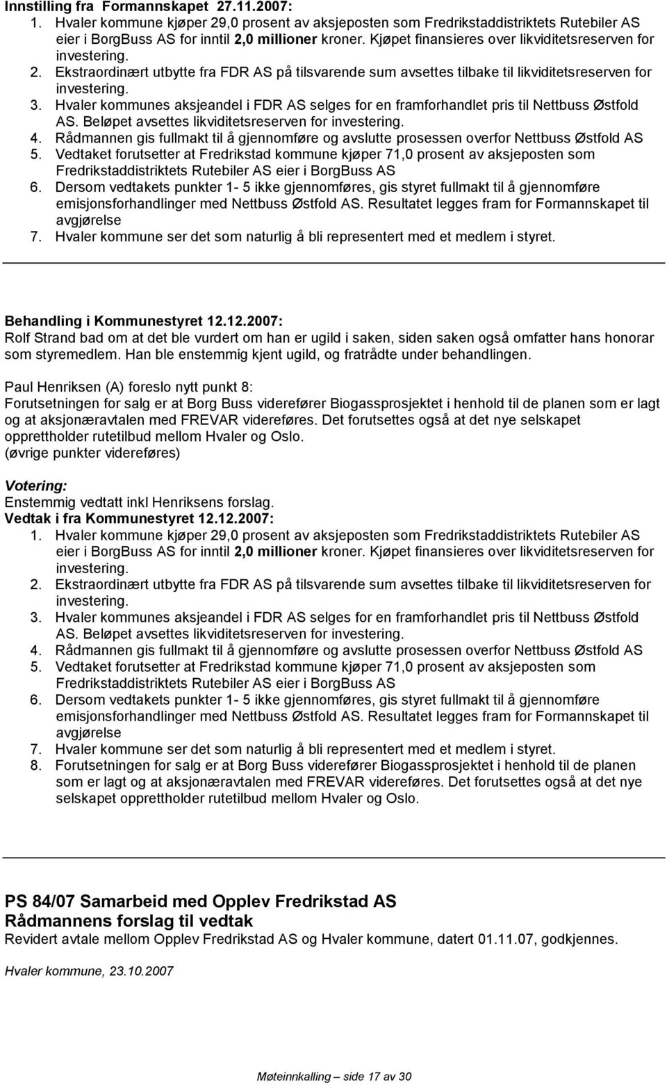 Hvaler kommunes aksjeandel i FDR AS selges for en framforhandlet pris til Nettbuss Østfold AS. Beløpet avsettes likviditetsreserven for investering. 4.