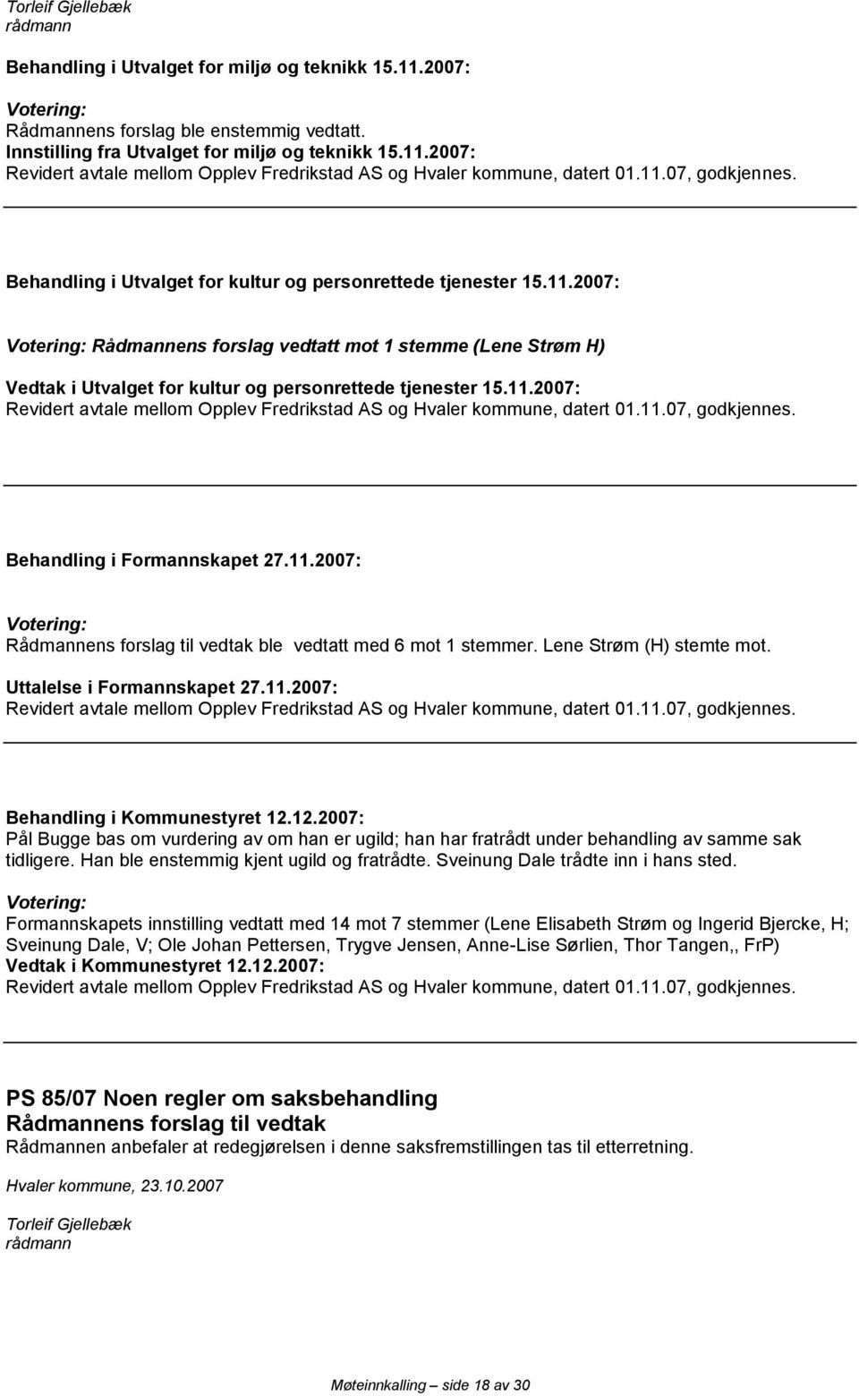 11.2007: Revidert avtale mellom Opplev Fredrikstad AS og Hvaler kommune, datert 01.11.07, godkjennes. Behandling i Formannskapet 27.11.2007: ble vedtatt med 6 mot 1 stemmer. Lene Strøm (H) stemte mot.