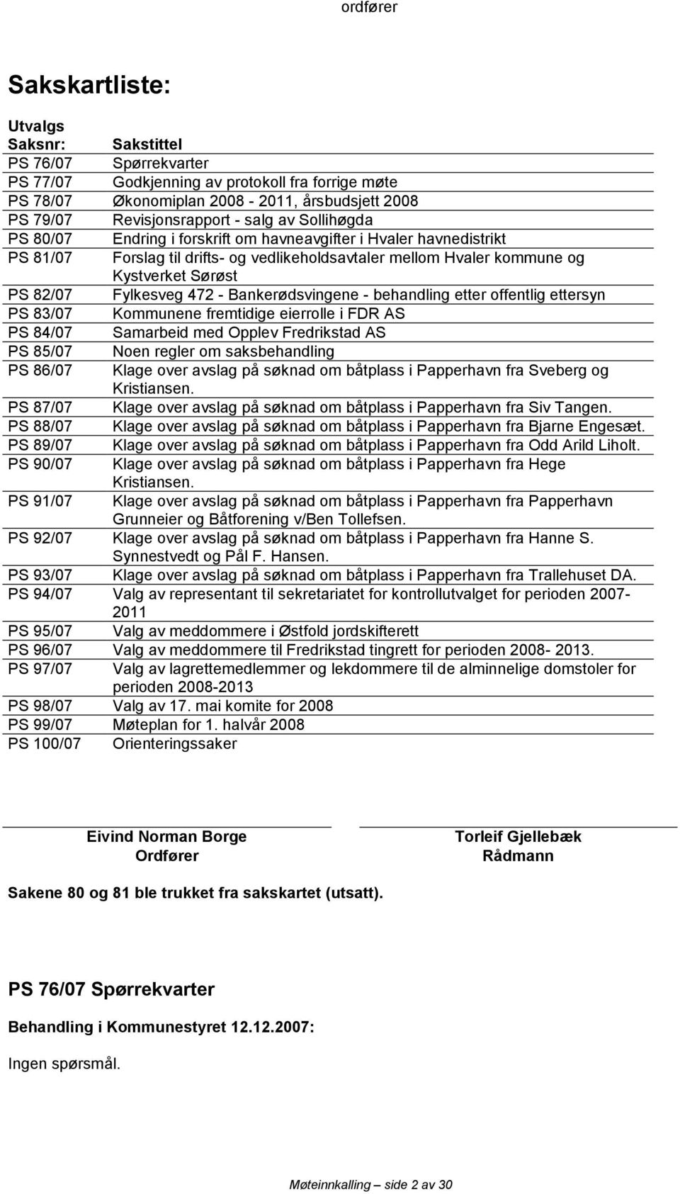 Fylkesveg 472 - Bankerødsvingene - behandling etter offentlig ettersyn PS 83/07 Kommunene fremtidige eierrolle i FDR AS PS 84/07 Samarbeid med Opplev Fredrikstad AS PS 85/07 Noen regler om