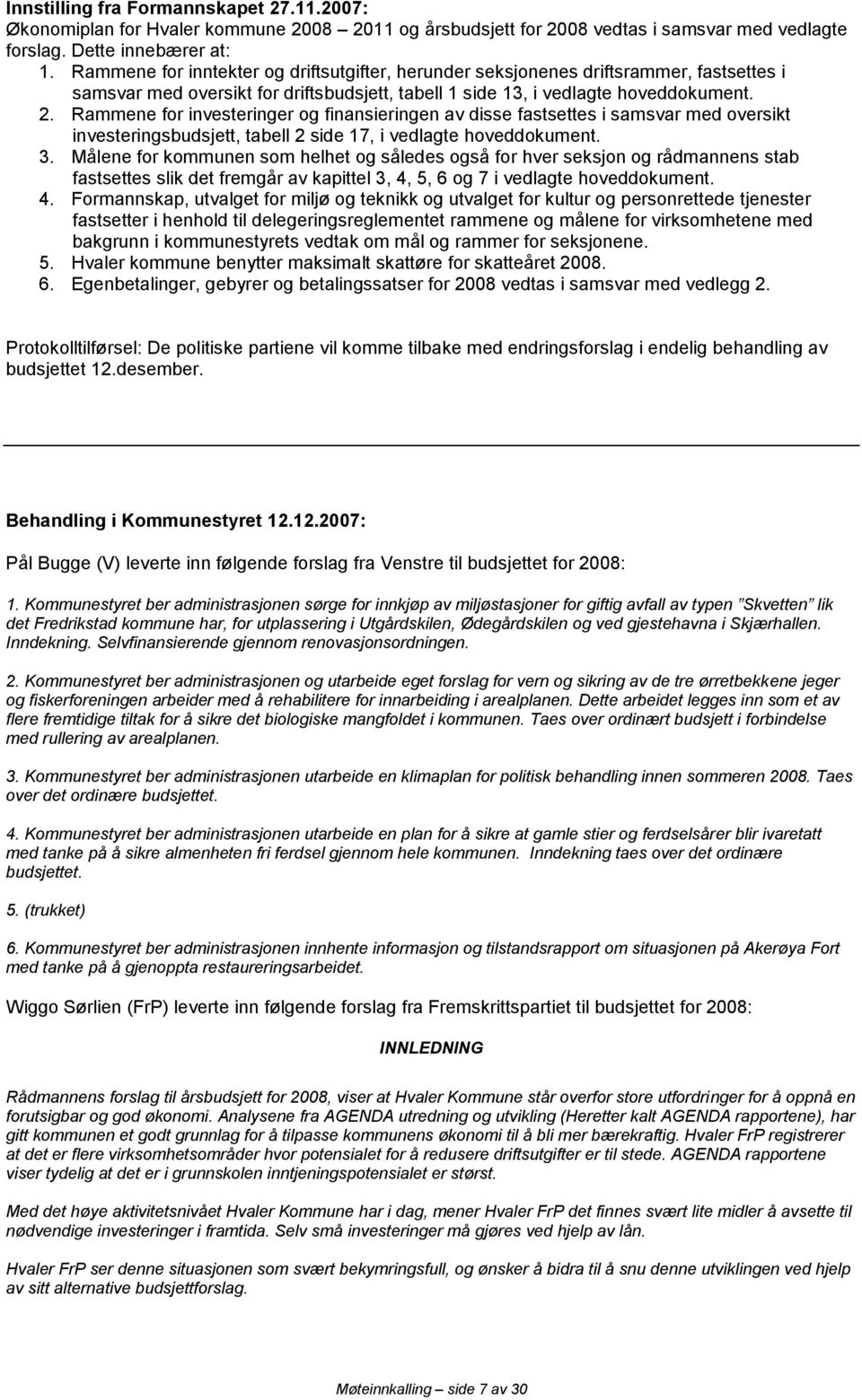 Rammene for investeringer og finansieringen av disse fastsettes i samsvar med oversikt investeringsbudsjett, tabell 2 side 17, i vedlagte hoveddokument. 3.