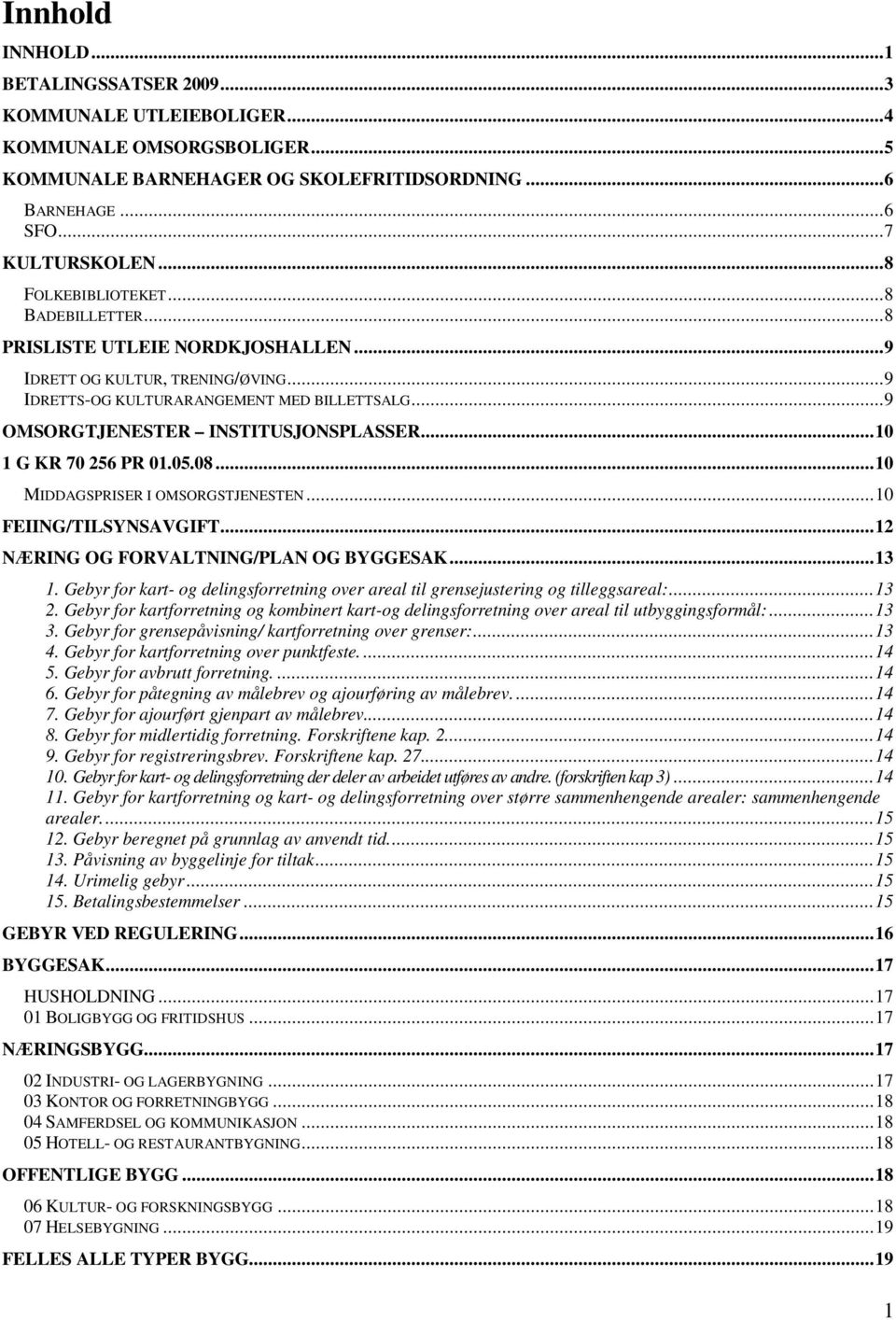 .. 10 1 G KR 70 256 PR 01.05.08... 10 MIDDAGSPRISER I OMSORGSTJENESTEN... 10 FEIING/TILSYNSAVGIFT... 12 NÆRING OG FORVALTNING/PLAN OG BYGGESAK... 13 1.