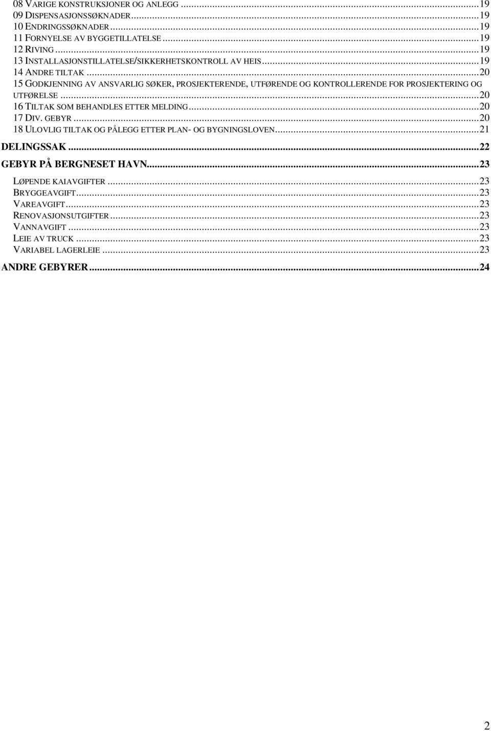 DIV. GEBYR 18 ULOVLIG TILTAK OG PÅLEGG ETTER PLAN- OG BYGNINGSLOVEN... 19... 19... 19... 19... 19... 19... 20... 20... 20... 20... 21 DELINGSSAK... 22 GEBYR PÅ BERGNESET HAVN.