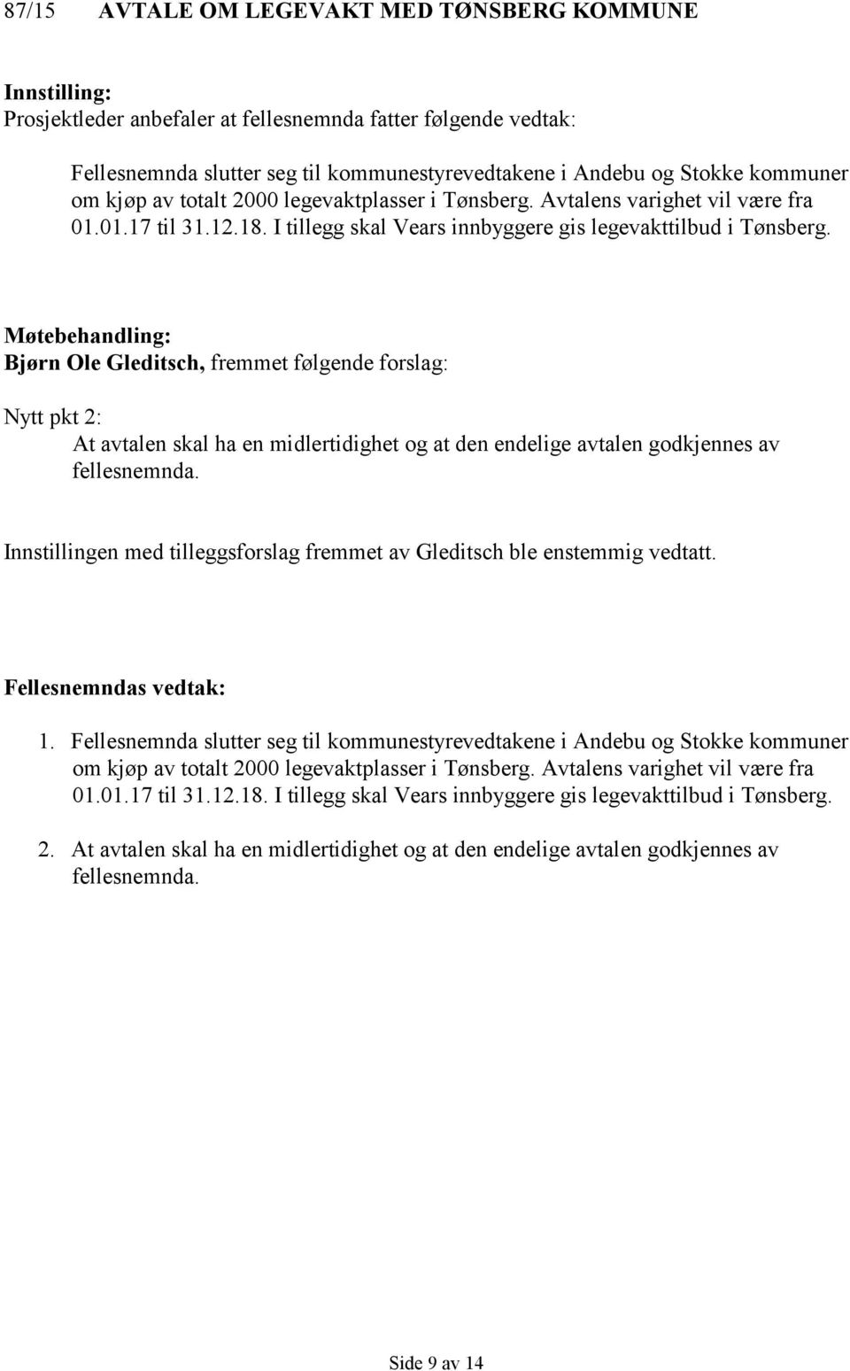 Møtebehandling: Bjørn Ole Gleditsch, fremmet følgende forslag: Nytt pkt 2: At avtalen skal ha en midlertidighet og at den endelige avtalen godkjennes av fellesnemnda.