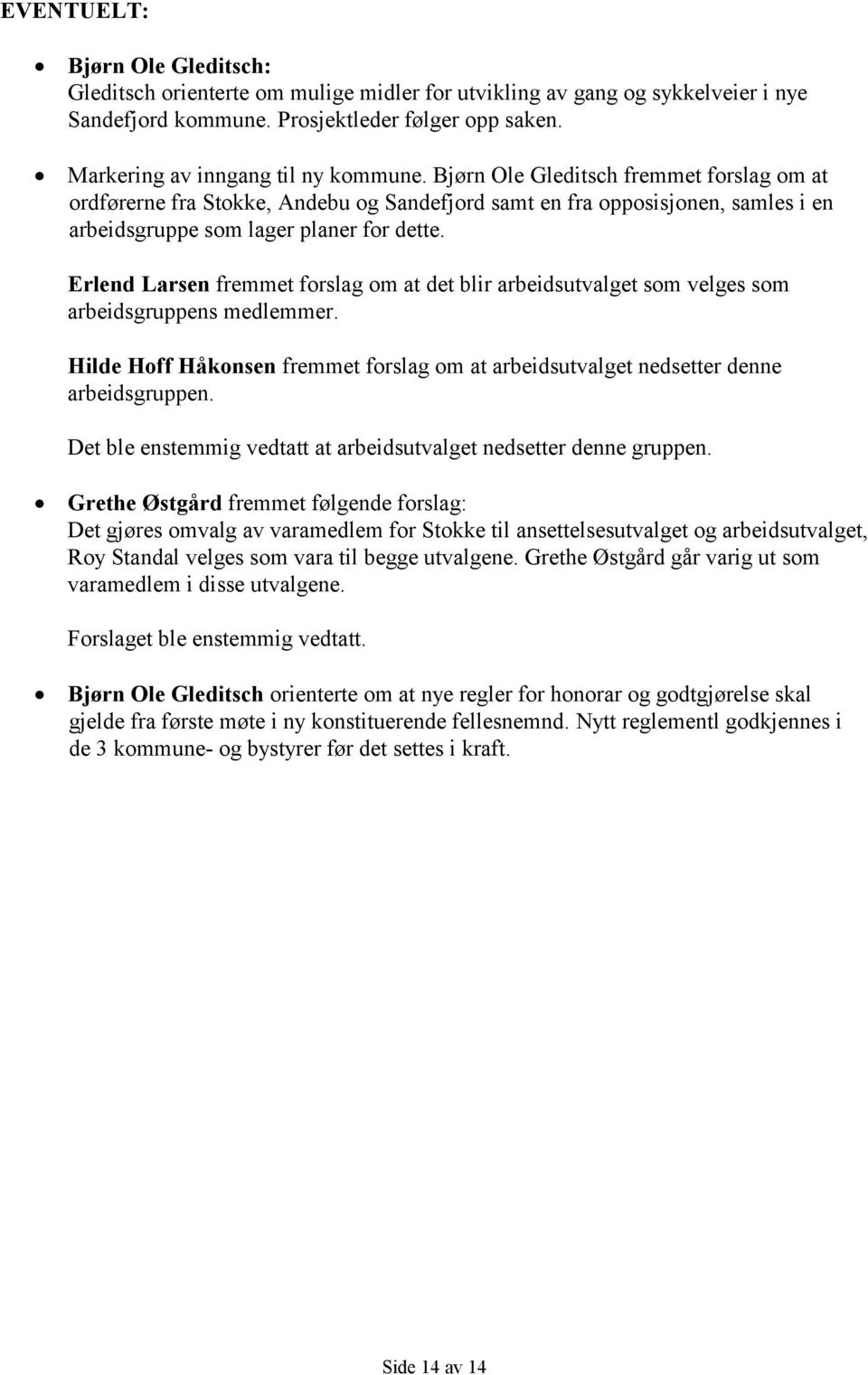 Bjørn Ole Gleditsch fremmet forslag om at ordførerne fra Stokke, Andebu og Sandefjord samt en fra opposisjonen, samles i en arbeidsgruppe som lager planer for dette.