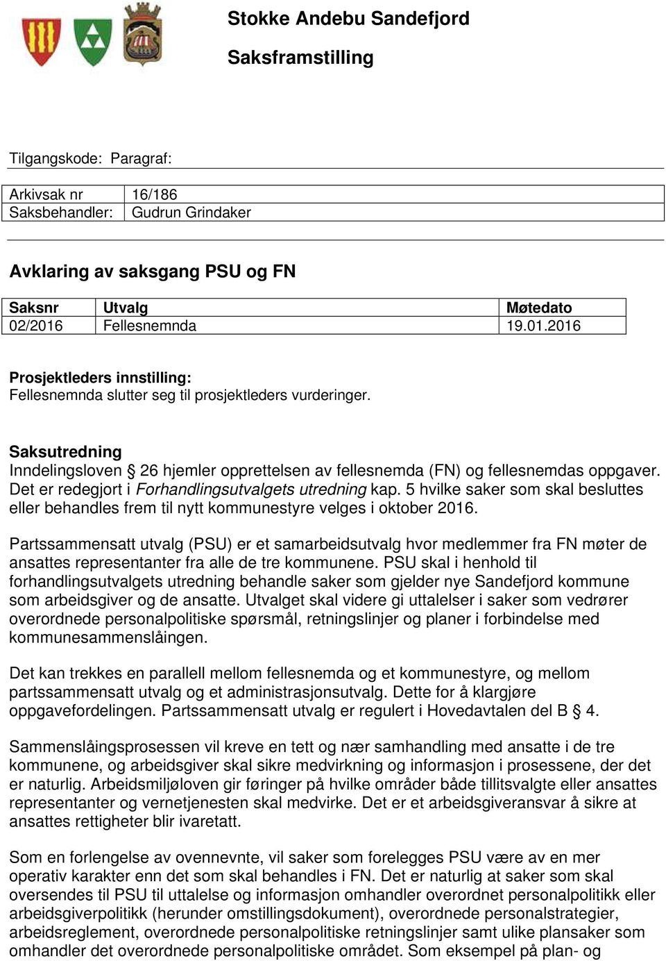 Saksutredning Inndelingsloven 26 hjemler opprettelsen av fellesnemda (FN) og fellesnemdas oppgaver. Det er redegjort i Forhandlingsutvalgets utredning kap.