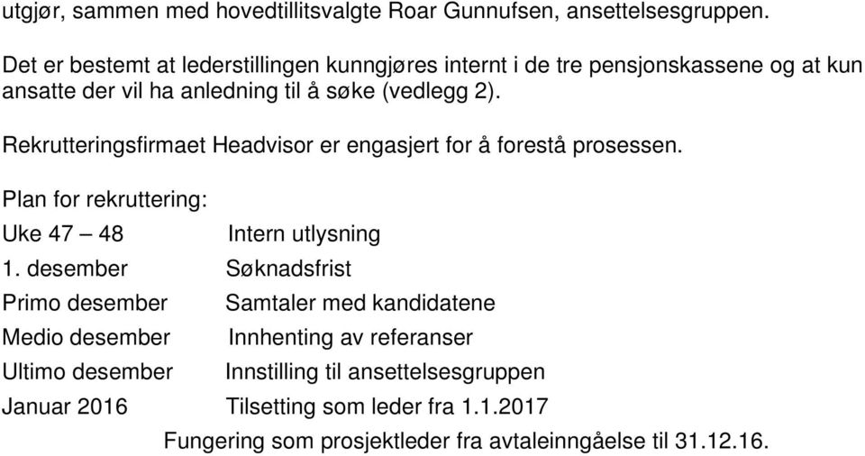 Rekrutteringsfirmaet Headvisor er engasjert for å forestå prosessen. Plan for rekruttering: Uke 47 48 Intern utlysning 1.