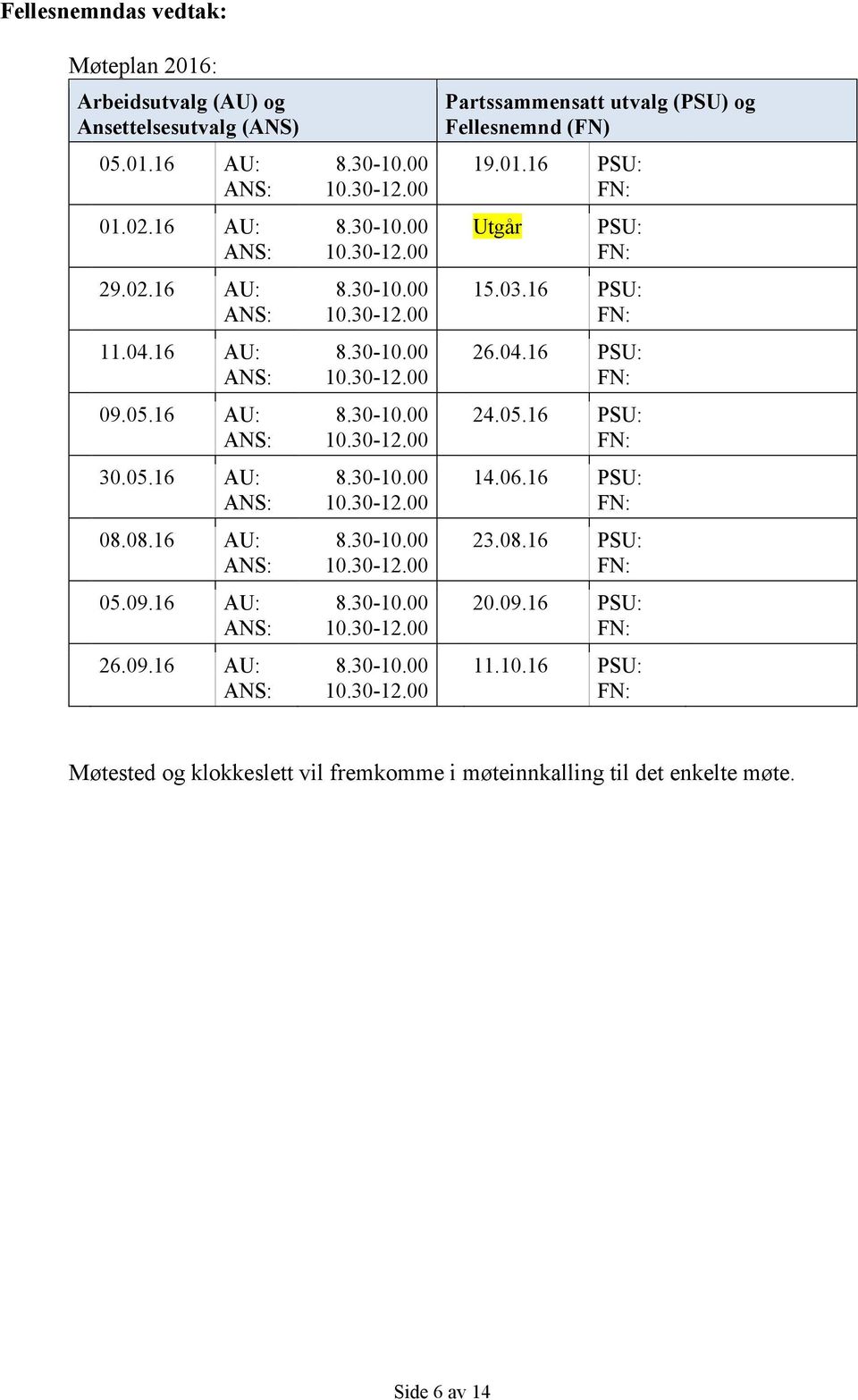 01.16 PSU: FN: Utgår PSU: FN: 15.03.16 PSU: FN: 26.04.16 PSU: FN: 24.05.16 PSU: FN: 14.06.16 PSU: FN: 23.08.16 PSU: FN: 20.09.16 PSU: FN: 11.10.