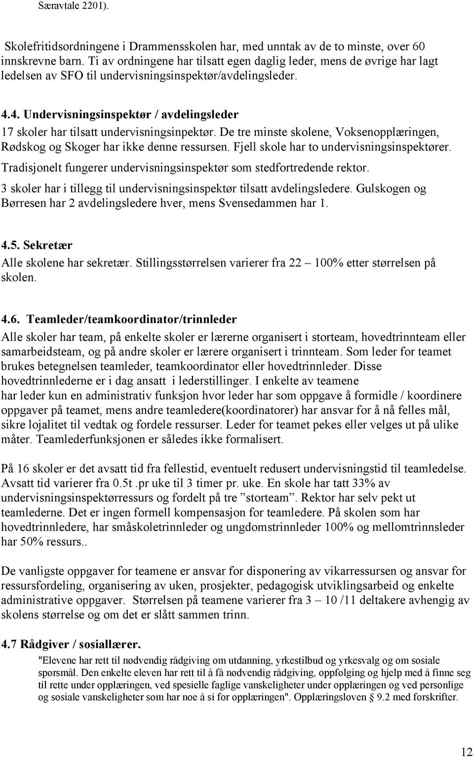 4. Undervisningsinspektør / avdelingsleder 17 skoler har tilsatt undervisningsinpektør. De tre minste skolene, Voksenopplæringen, Rødskog og Skoger har ikke denne ressursen.